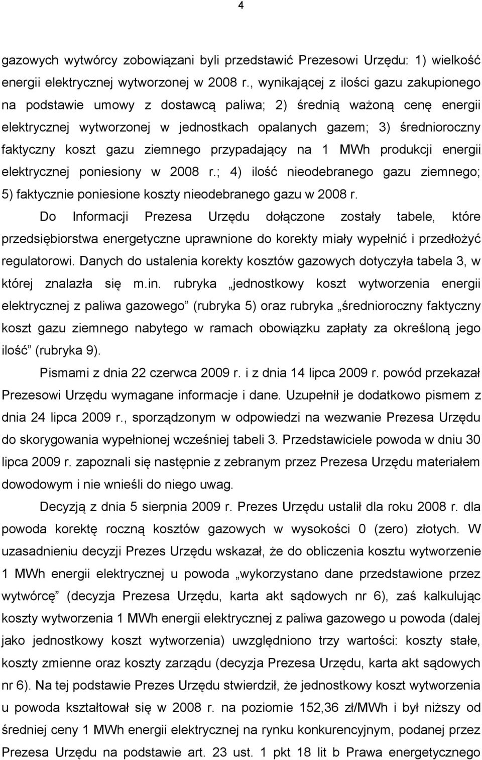 gazu ziemnego przypadający na 1 MWh produkcji energii elektrycznej poniesiony w 2008 r.; 4) ilość nieodebranego gazu ziemnego; 5) faktycznie poniesione koszty nieodebranego gazu w 2008 r.