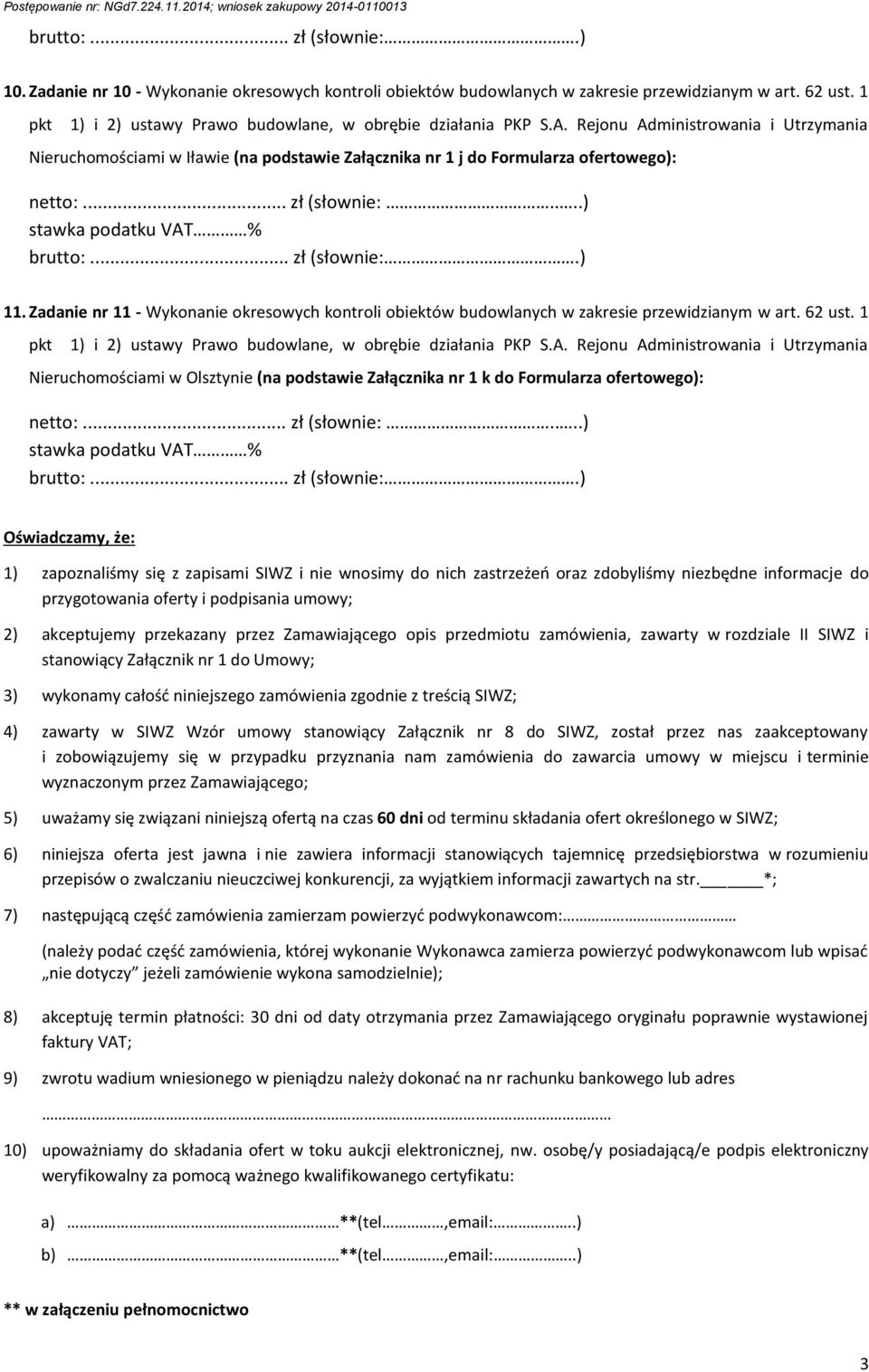 1 Nieruchomościami w Olsztynie (na podstawie Załącznika nr 1 k do Formularza ofertowego): Oświadczamy, że: 1) zapoznaliśmy się z zapisami SIWZ i nie wnosimy do nich zastrzeżeń oraz zdobyliśmy