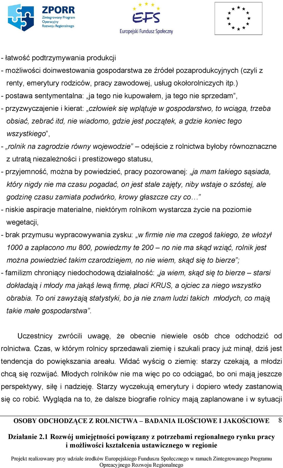 początek, a gdzie koniec tego wszystkiego, - rolnik na zagrodzie równy wojewodzie odejście z rolnictwa byłoby równoznaczne z utratą niezależności i prestiżowego statusu, - przyjemność, można by