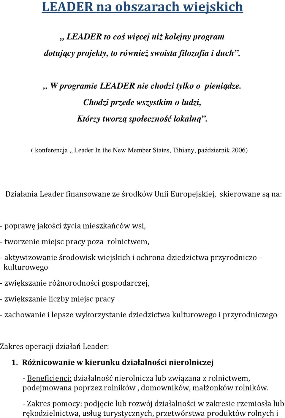 ( konferencja Leader In the New Member States, Tihiany, październik 2006) Działania Leader finansowane ze środków Unii Europejskiej, skierowane są na: - poprawę jakości życia mieszkańców wsi, -