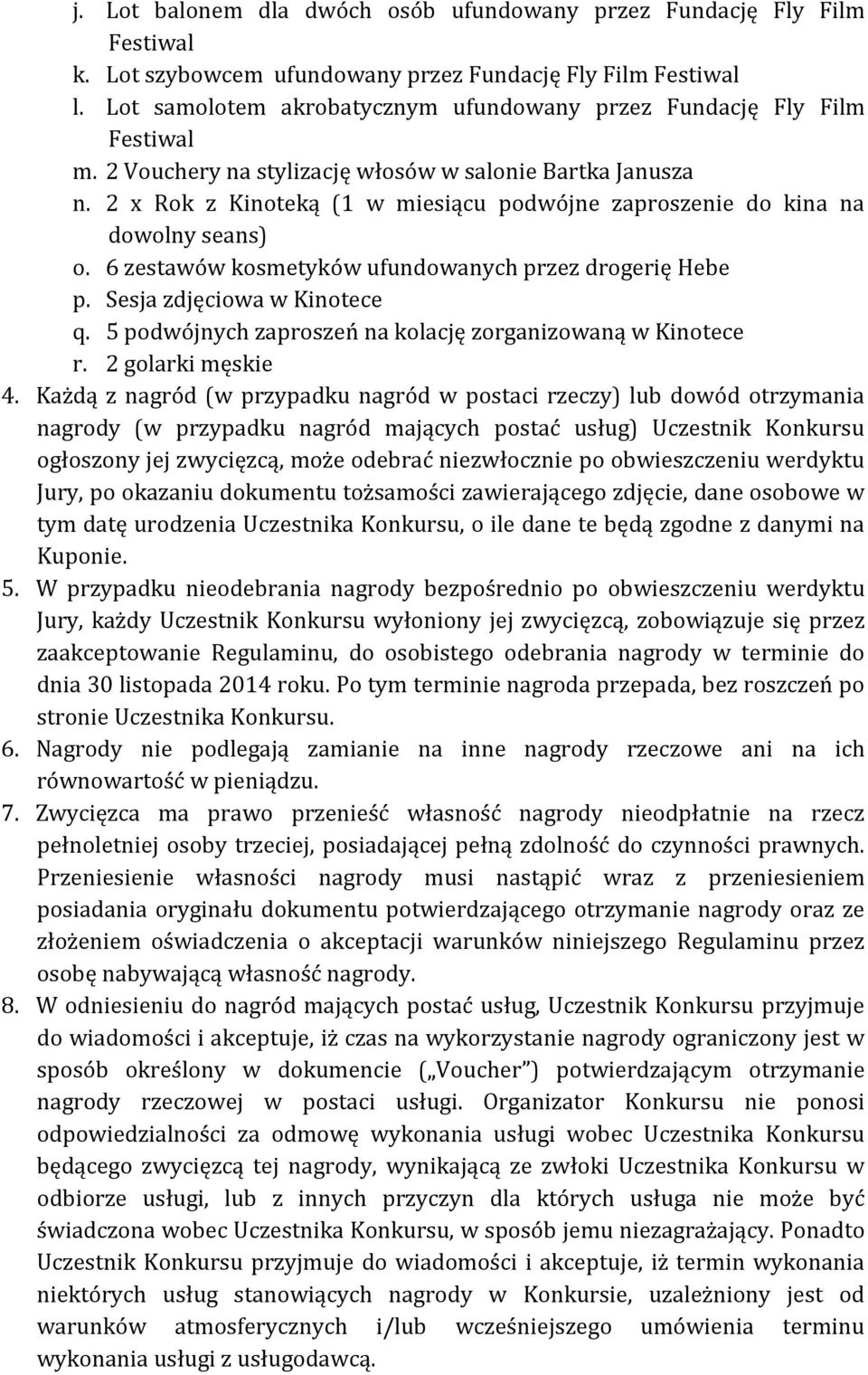 2 x Rok z Kinoteką (1 w miesiącu podwójne zaproszenie do kina na dowolny seans) o. 6 zestawów kosmetyków ufundowanych przez drogerię Hebe p. Sesja zdjęciowa w Kinotece q.