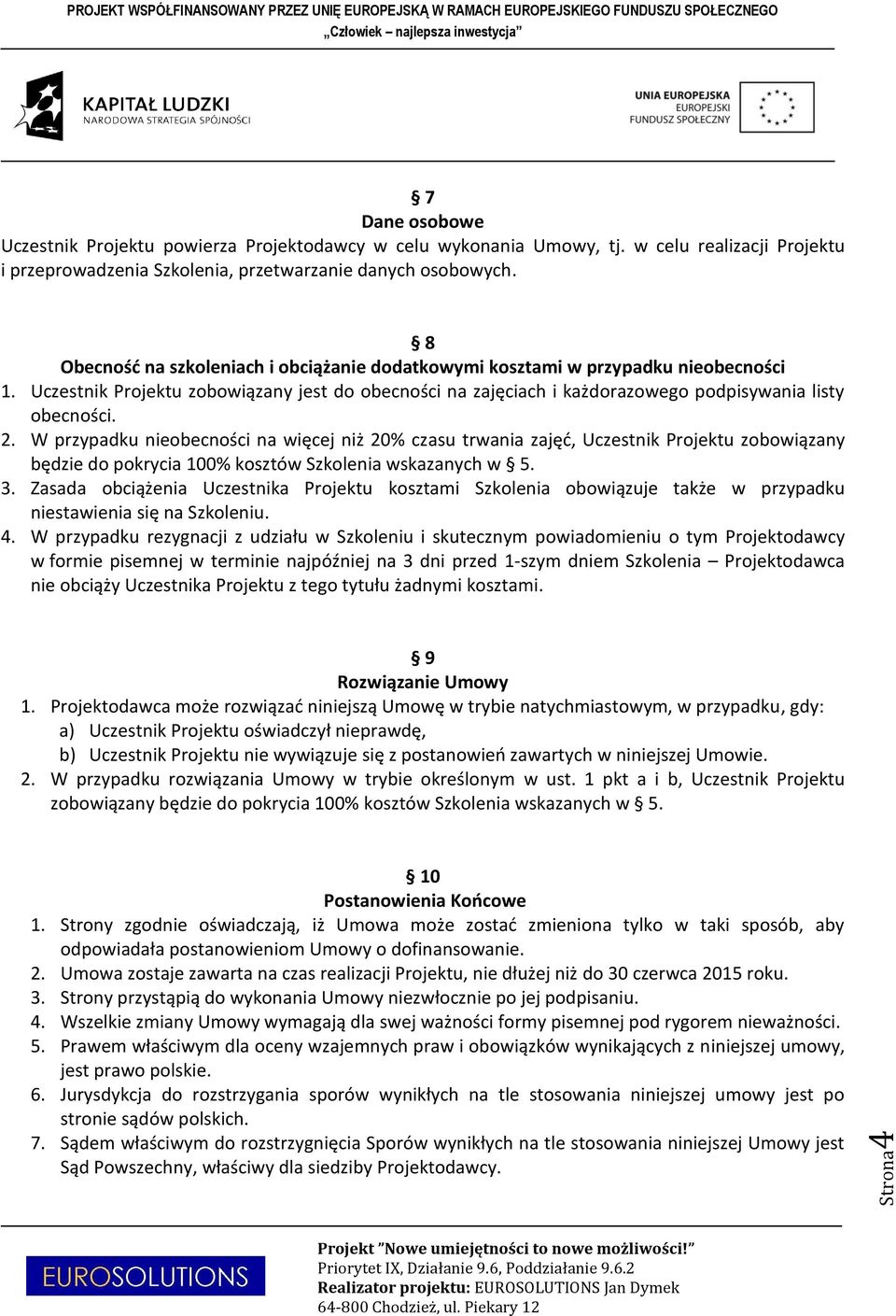 W przypadku nieobecności na więcej niż 20% czasu trwania zajęć, Uczestnik Projektu zobowiązany będzie do pokrycia 100% kosztów Szkolenia wskazanych w 5. 3.