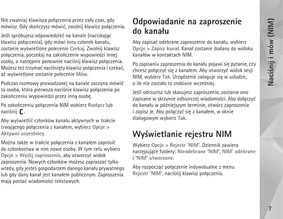 Zwolnij klawisz po³±czenia, poczekaj na zakoñczenie wypowiedzi innej osoby, a nastêpnie ponownie naci nij klawisz po³±czenia.