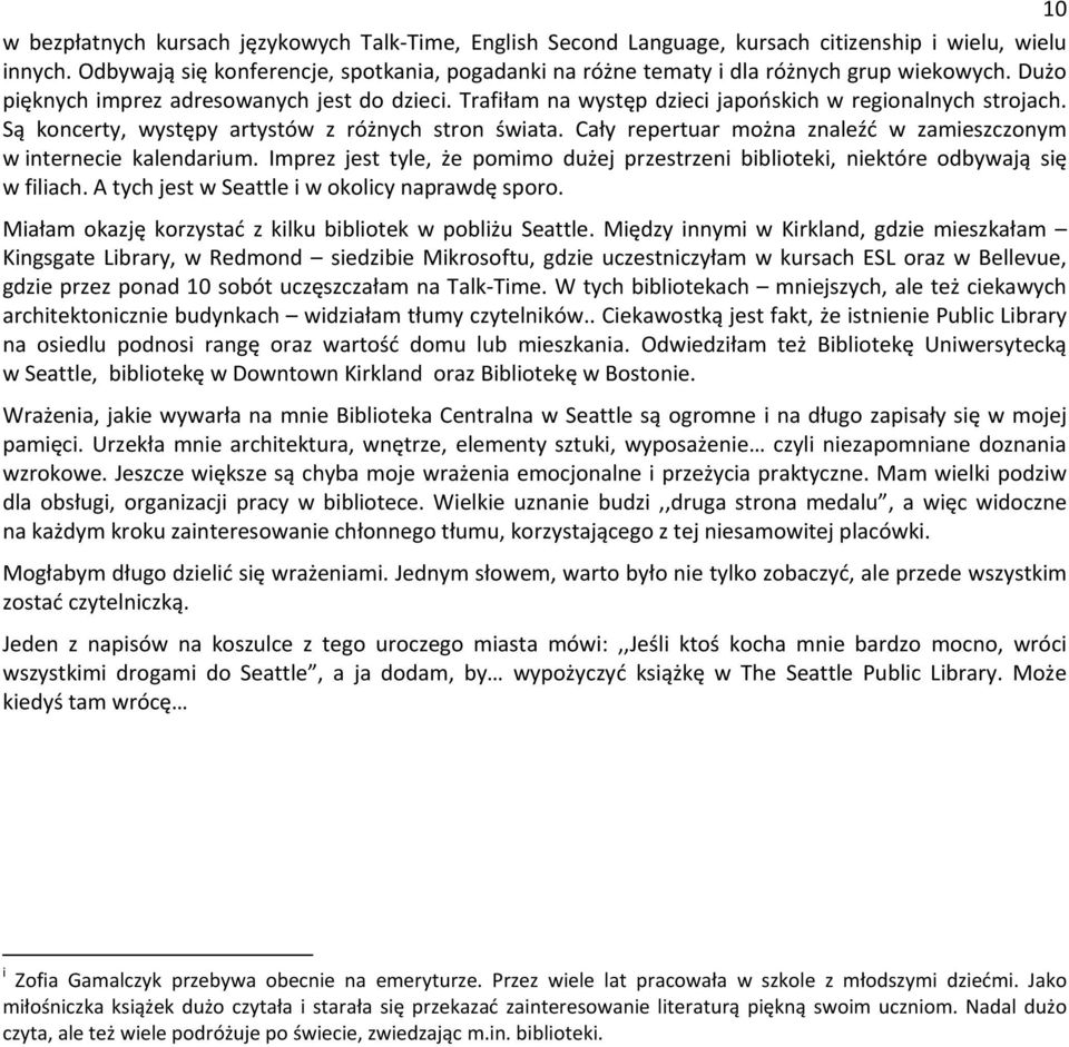 Trafiłam na występ dzieci japońskich w regionalnych strojach. Są koncerty, występy artystów z różnych stron świata. Cały repertuar można znaleźć w zamieszczonym w internecie kalendarium.