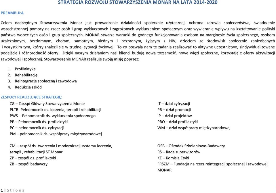 MONAR stwarza warunki do godnego funkcjonowania osobom na marginesie życia społecznego, osobom uzależnionym, bezdomnym, chorym, samotnym, biednym i bezradnym, żyjącym z HIV, dzieciom ze środowisk