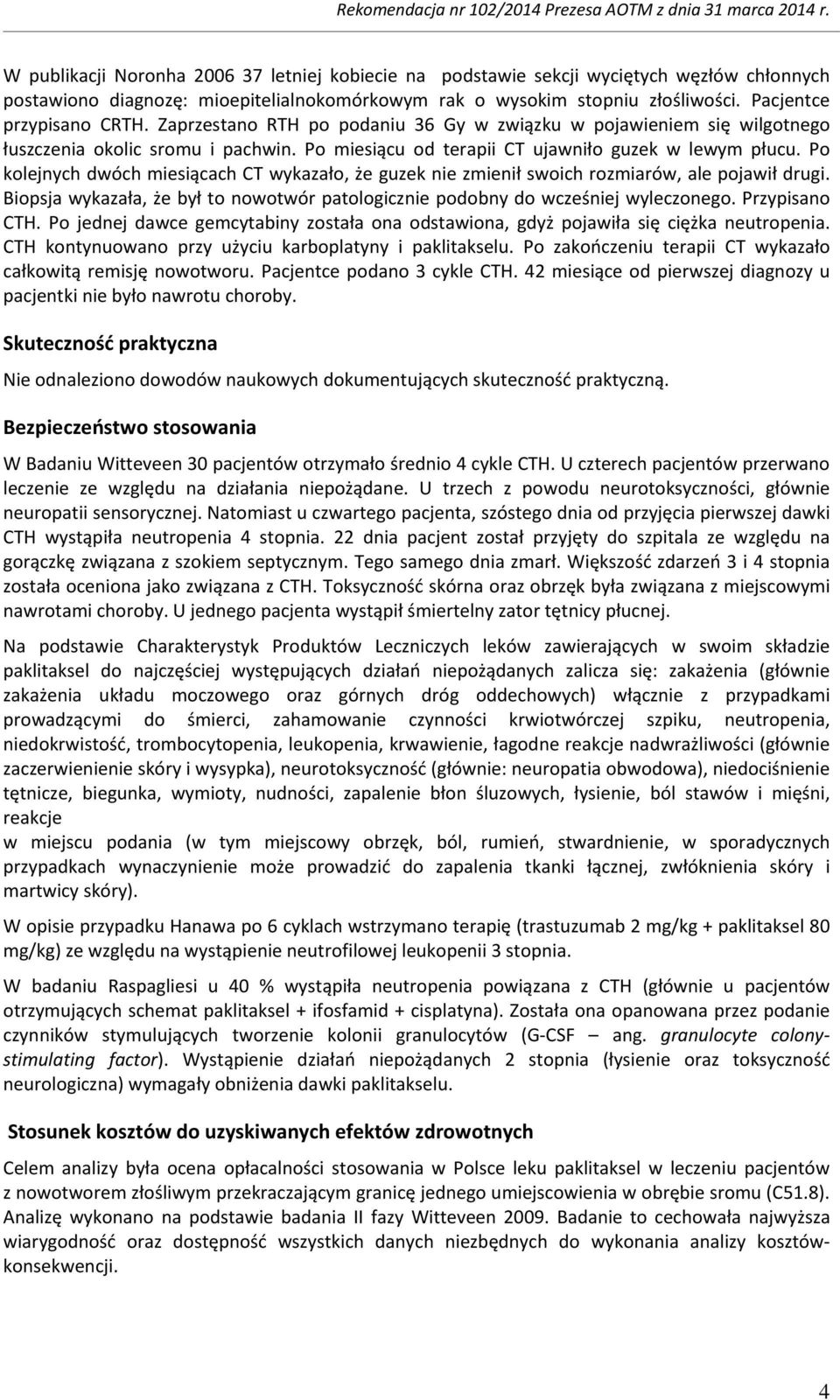 Po kolejnych dwóch miesiącach CT wykazało, że guzek nie zmienił swoich rozmiarów, ale pojawił drugi. Biopsja wykazała, że był to nowotwór patologicznie podobny do wcześniej wyleczonego.