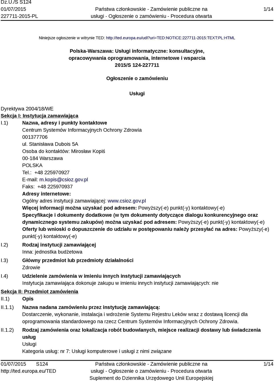 Dyrektywa 2004/18/WE Sekcja I: Instytucja zamawiająca I.1) Nazwa, adresy i punkty kontaktowe Centrum Systemów Informacyjnych Ochrony Zdrowia 001377706 ul.