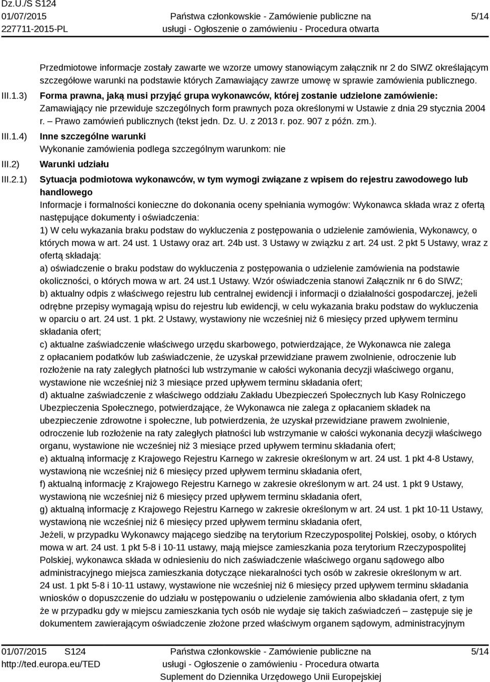 1) Przedmiotowe informacje zostały zawarte we wzorze umowy stanowiącym załącznik nr 2 do SIWZ określającym szczegółowe warunki na podstawie których Zamawiający zawrze umowę w sprawie zamówienia