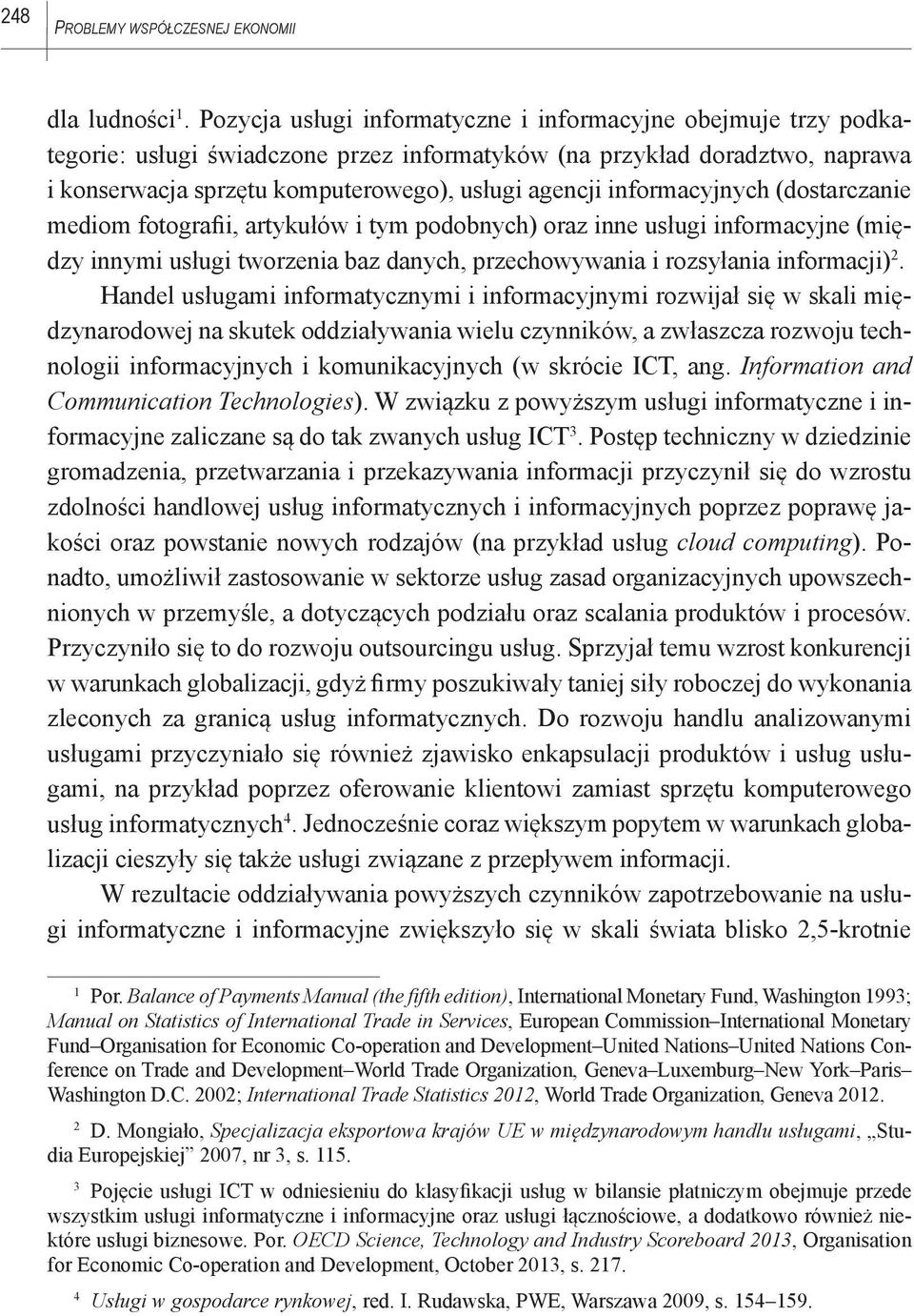 informacyjnych (dostarczanie mediom fotografii, artykułów i tym podobnych) oraz inne usługi informacyjne (między innymi usługi tworzenia baz danych, przechowywania i rozsyłania informacji) 2.