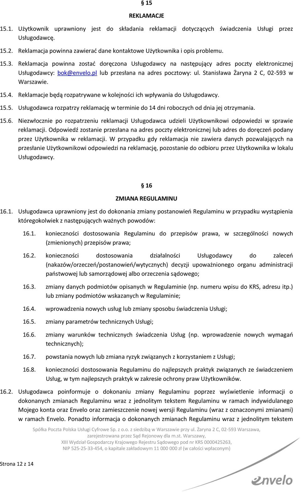 Stanisława Żaryna 2 C, 02-593 w Warszawie. 15.4. Reklamacje będą rozpatrywane w kolejności ich wpływania do Usługodawcy. 15.5. Usługodawca rozpatrzy reklamację w terminie do 14 dni roboczych od dnia jej otrzymania.