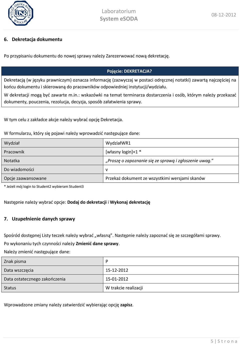 W dekretacji mogą być zawarte m.in.: wskazówki na temat terminarza dostarczenia i osób, którym należy przekazać dokumenty, pouczenia, rezolucja, decyzja, sposób załatwienia sprawy.