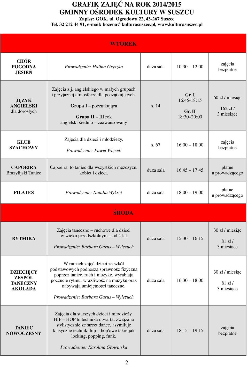 67 16:00 18:00 bez CAPOEIRA Brazylijski Taniec Capoeira to taniec dla wszystkich mężczyzn, kobiet i dzieci.