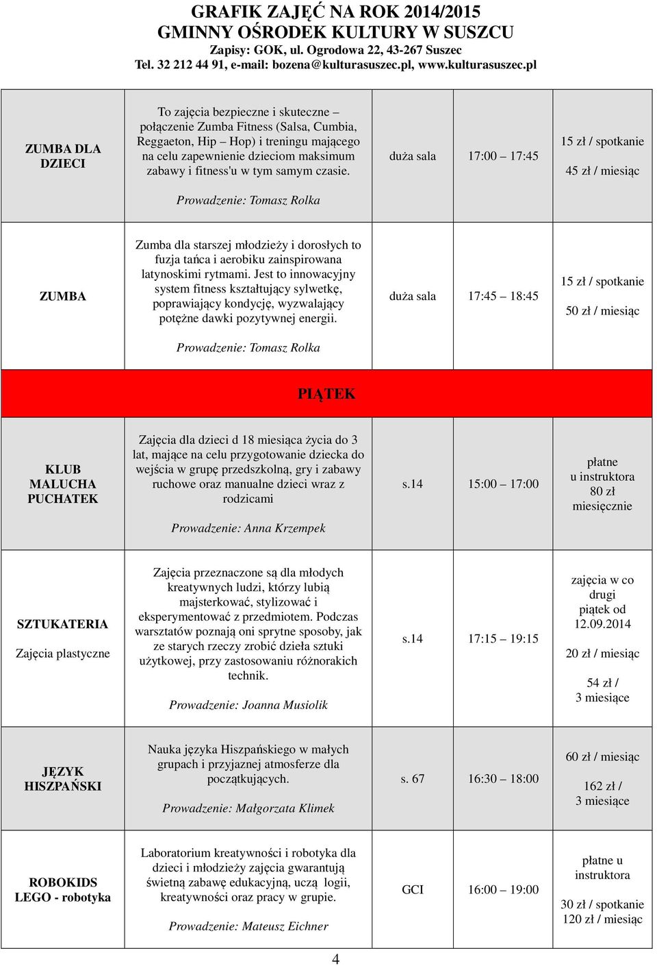 Jest to innowacyjny system fitness kształtujący sylwetkę, poprawiający kondycję, wyzwalający potężne dawki pozytywnej energii.