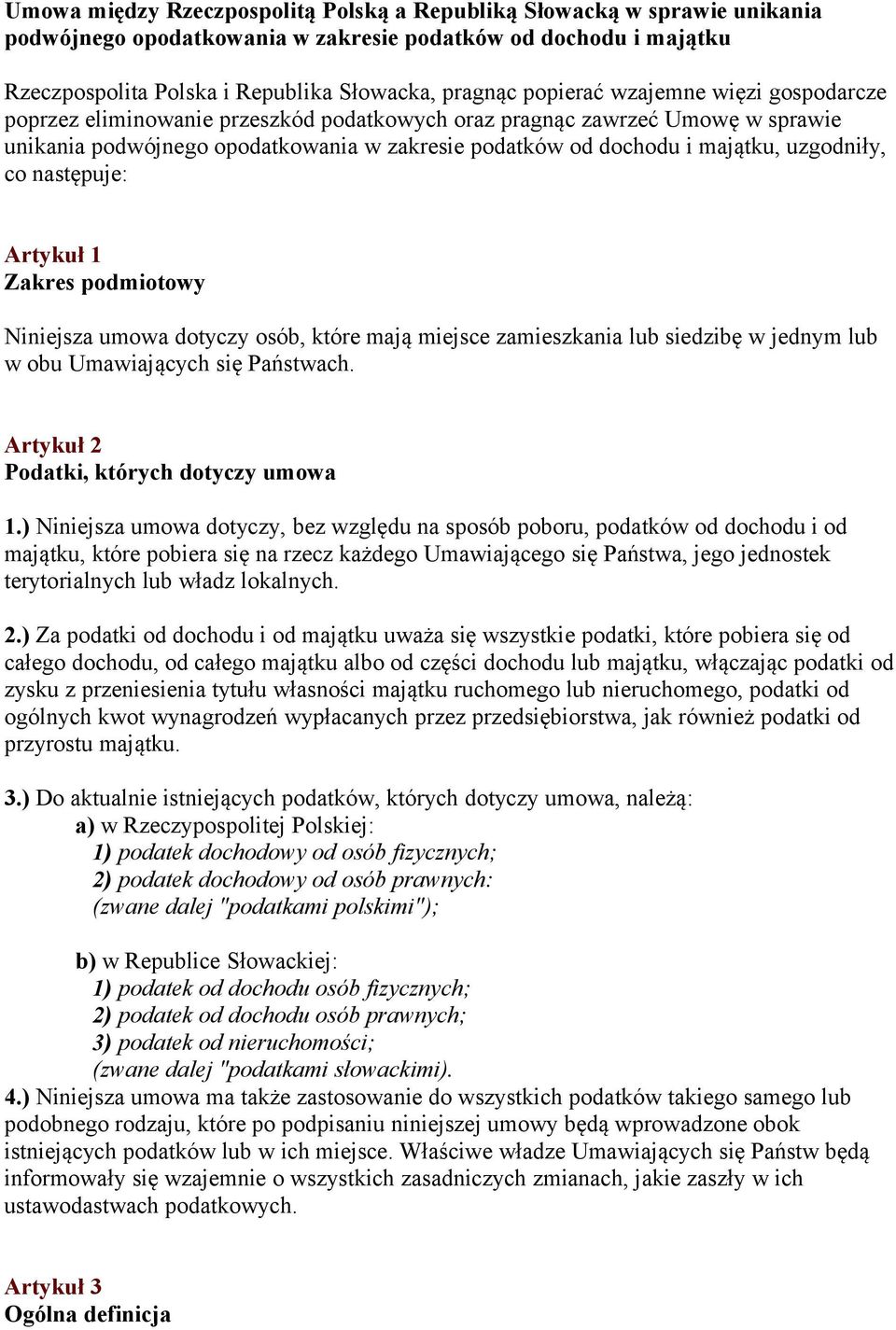 uzgodniły, co następuje: Artykuł 1 Zakres podmiotowy Niniejsza umowa dotyczy osób, które mają miejsce zamieszkania lub siedzibę w jednym lub w obu Umawiających się Państwach.