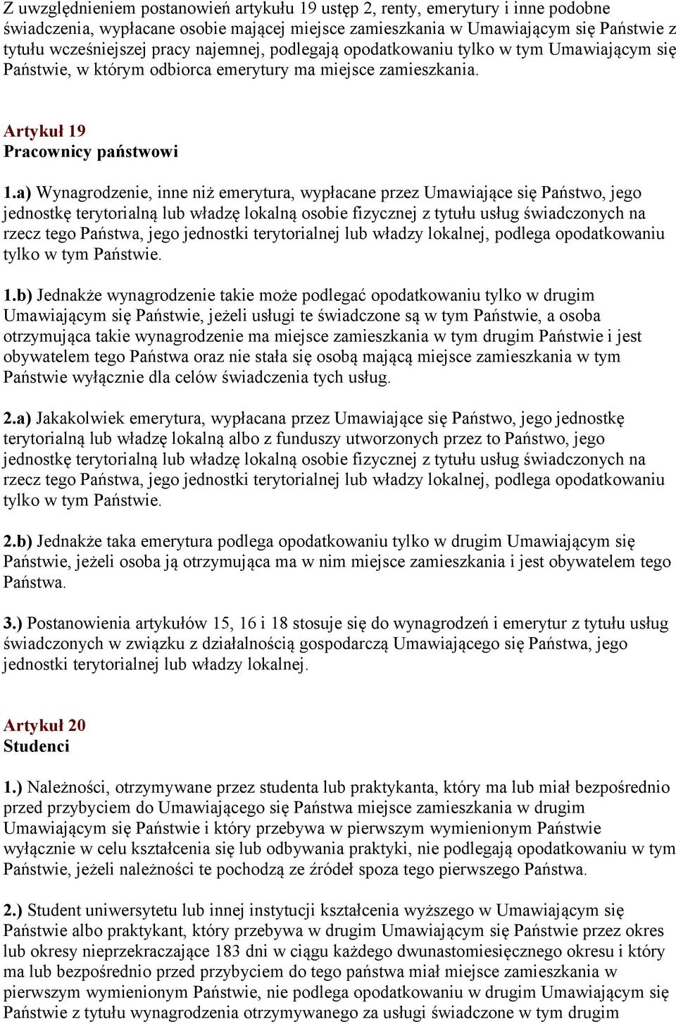 a) Wynagrodzenie, inne niż emerytura, wypłacane przez Umawiające się Państwo, jego jednostkę terytorialną lub władzę lokalną osobie fizycznej z tytułu usług świadczonych na rzecz tego Państwa, jego