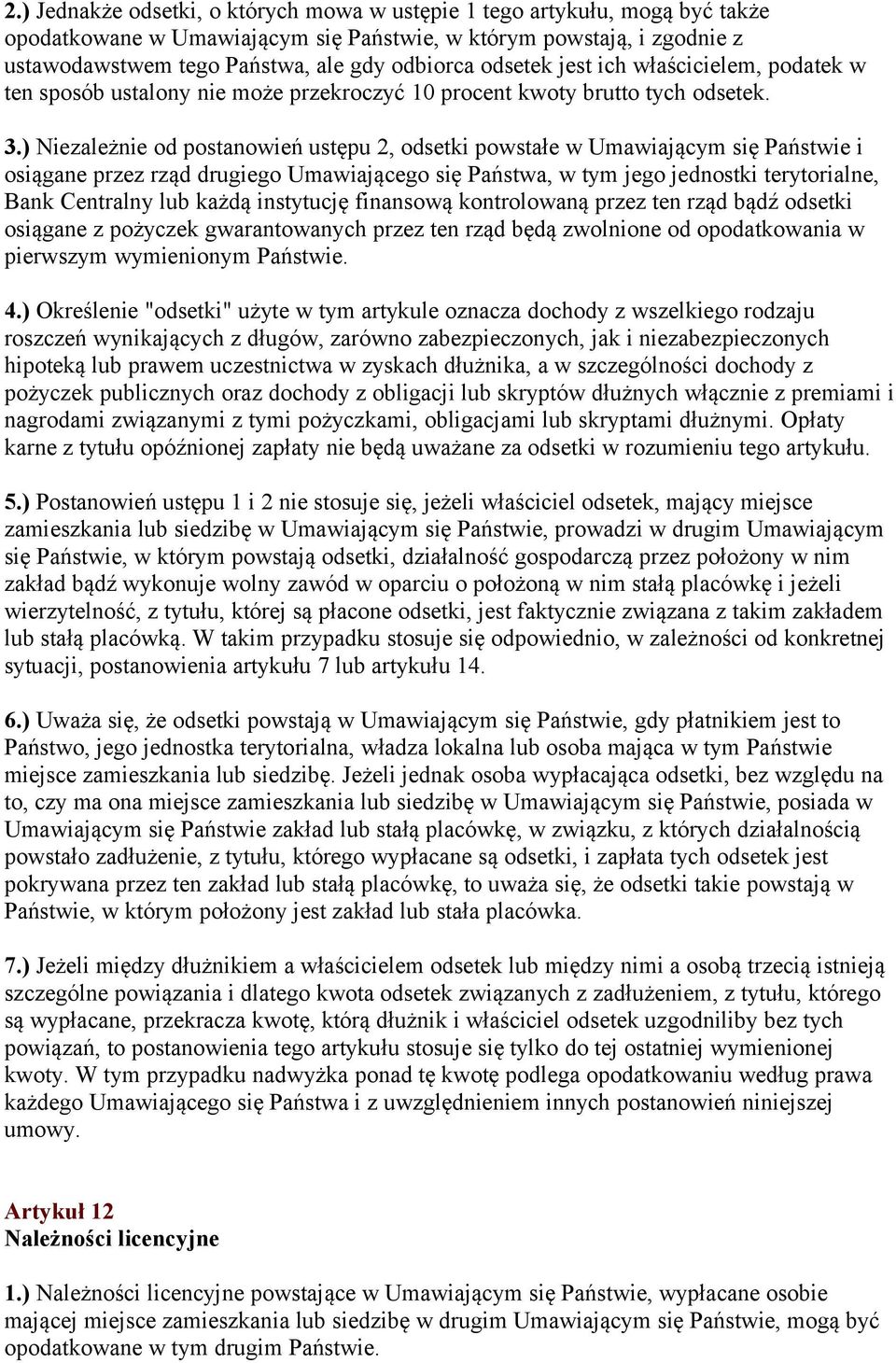 ) Niezależnie od postanowień ustępu 2, odsetki powstałe w Umawiającym się Państwie i osiągane przez rząd drugiego Umawiającego się Państwa, w tym jego jednostki terytorialne, Bank Centralny lub każdą