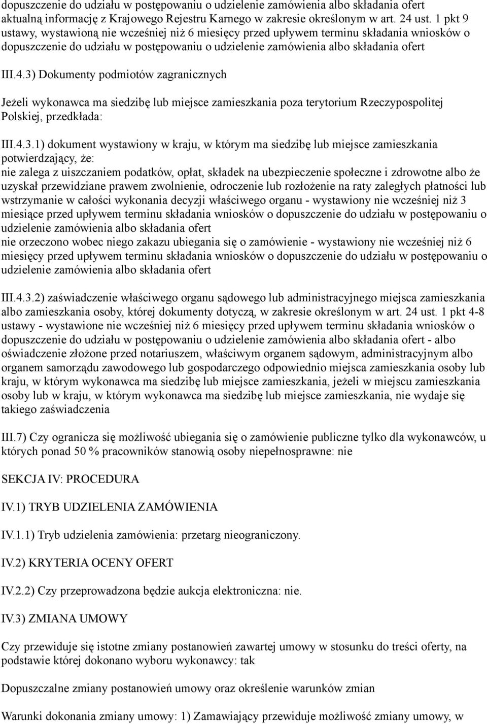 3) Dokumenty podmiotów zagranicznych Jeżeli wykonawca ma siedzibę lub miejsce zamieszkania poza terytorium Rzeczypospolitej Polskiej, przedkłada: III.4.3.1) dokument wystawiony w kraju, w którym ma