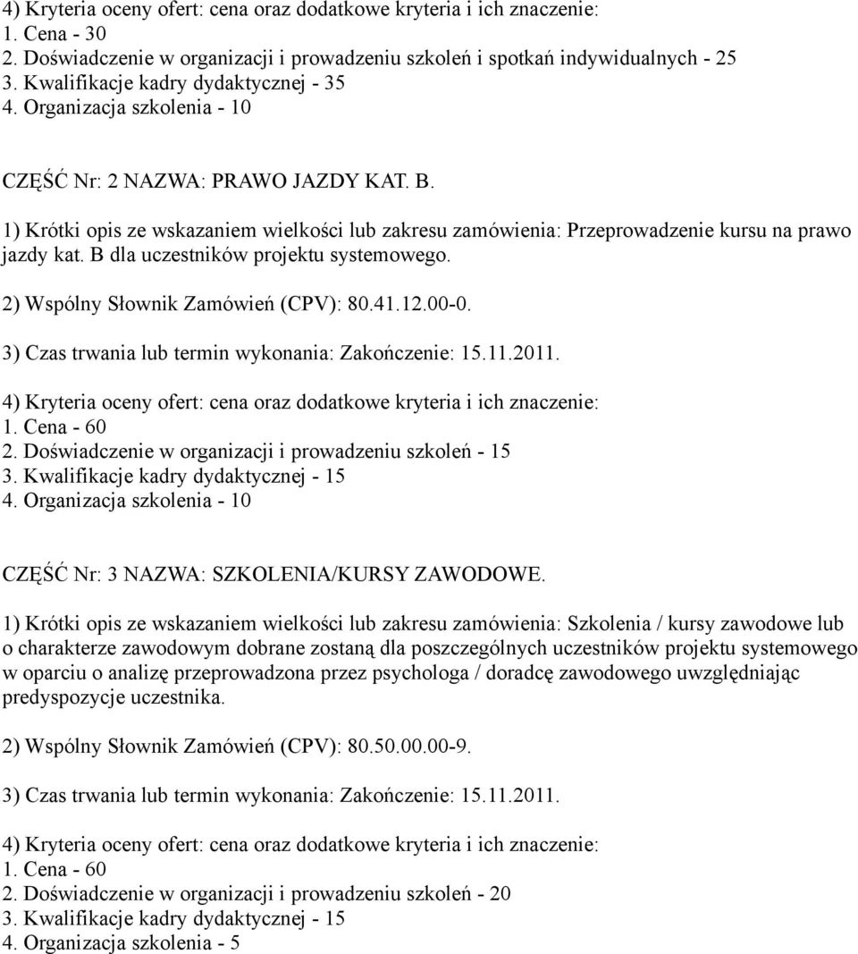 1) Krótki opis ze wskazaniem wielkości lub zakresu zamówienia: Przeprowadzenie kursu na prawo jazdy kat. B dla uczestników projektu systemowego. 2) Wspólny Słownik Zamówień (CPV): 80.41.12.00-0.