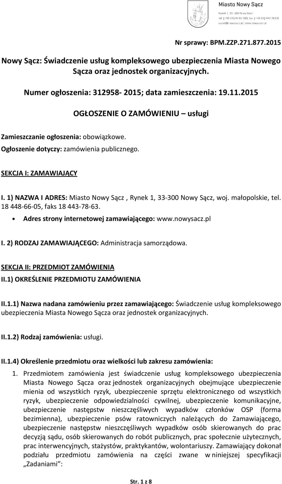 1) NAZWA I ADRES: Miasto Nowy Sącz, Rynek 1, 33-300 Nowy Sącz, woj. małopolskie, tel. 18 448-66-05, faks 18 443-78-63. Adres strony internetowej zamawiającego: www.nowysacz.pl I.