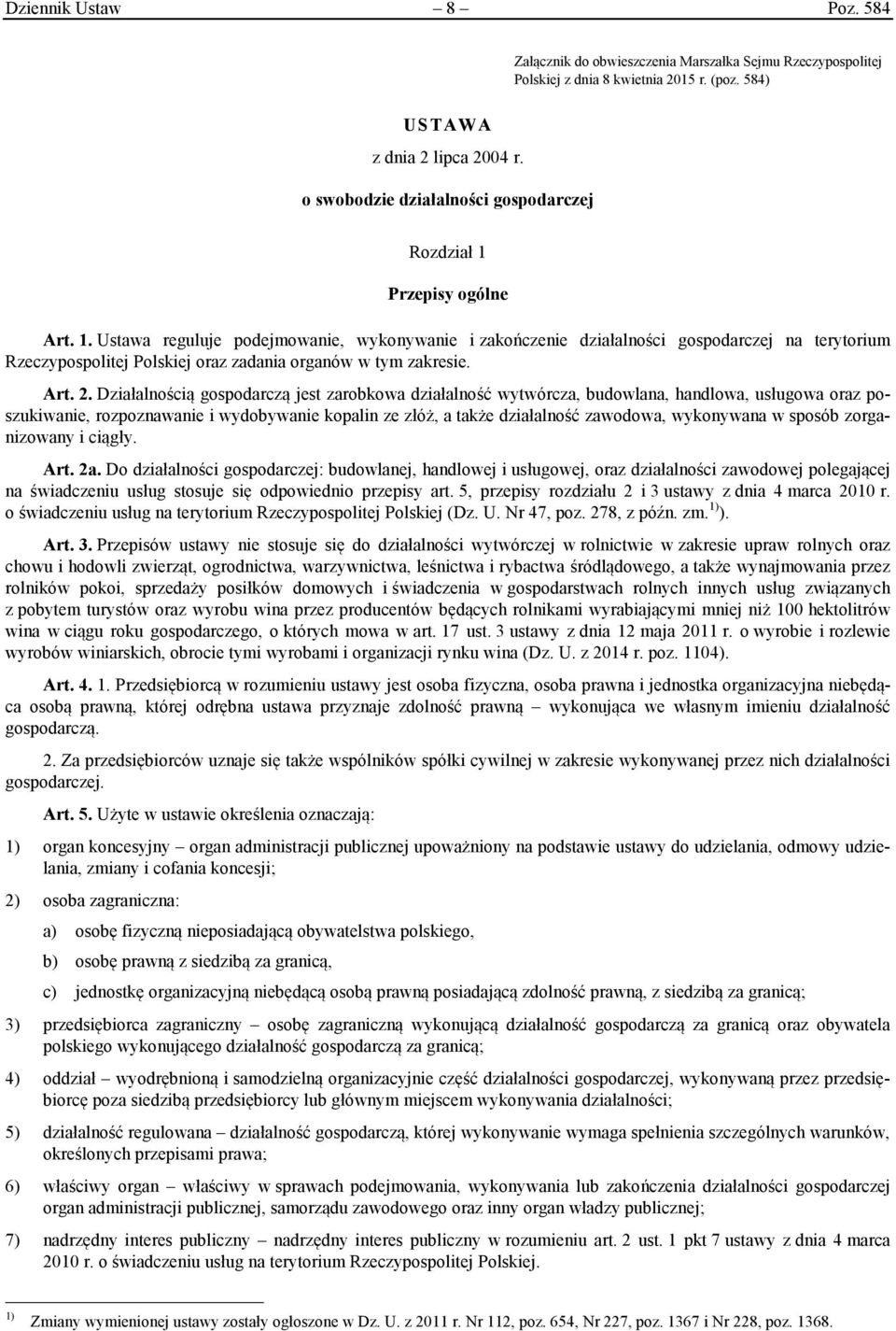 Przepisy ogólne Art. 1. Ustawa reguluje podejmowanie, wykonywanie i zakończenie działalności gospodarczej na terytorium Rzeczypospolitej Polskiej oraz zadania organów w tym zakresie. Art. 2.