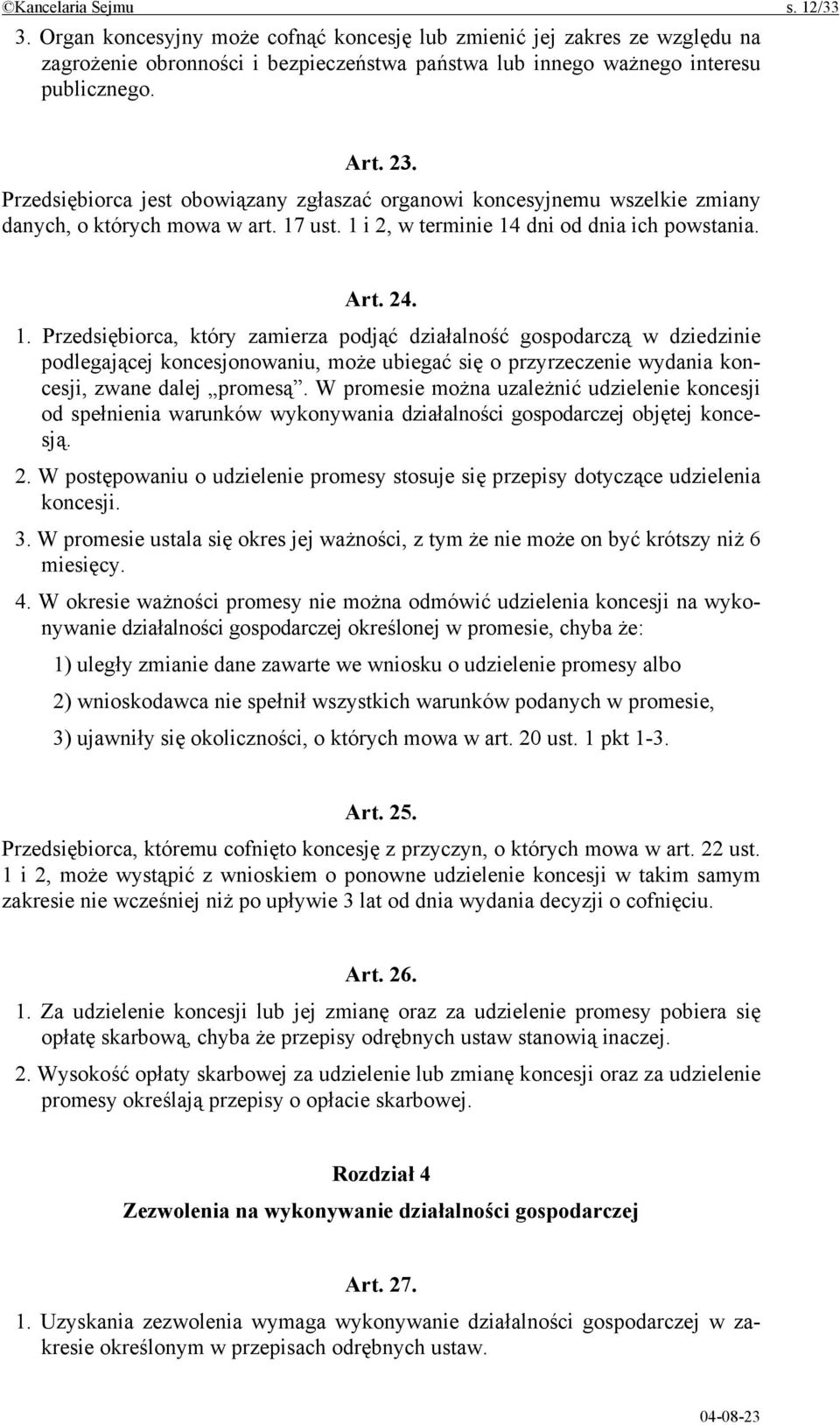 ust. 1 i 2, w terminie 14 dni od dnia ich powstania. Art. 24. 1. Przedsiębiorca, który zamierza podjąć działalność gospodarczą w dziedzinie podlegającej koncesjonowaniu, może ubiegać się o przyrzeczenie wydania koncesji, zwane dalej promesą.