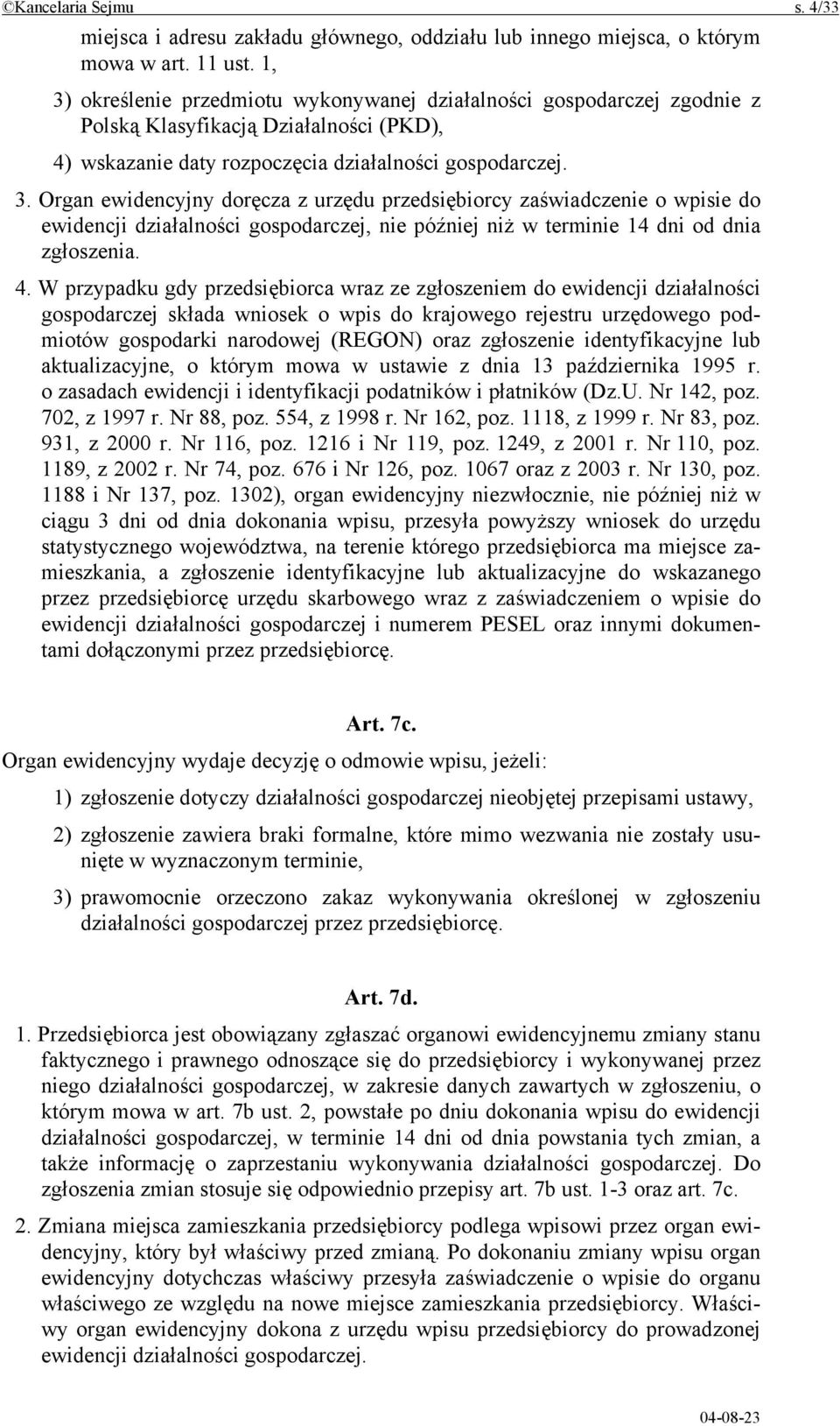 4. W przypadku gdy przedsiębiorca wraz ze zgłoszeniem do ewidencji działalności gospodarczej składa wniosek o wpis do krajowego rejestru urzędowego podmiotów gospodarki narodowej (REGON) oraz