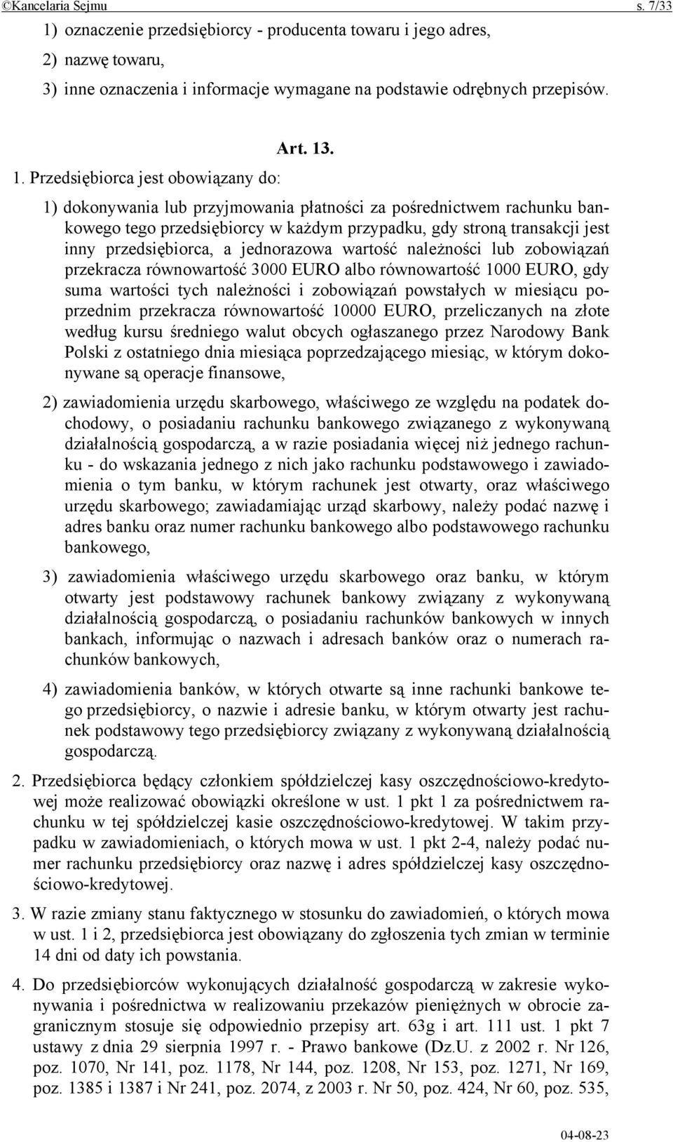 . 1. Przedsiębiorca jest obowiązany do: 1) dokonywania lub przyjmowania płatności za pośrednictwem rachunku bankowego tego przedsiębiorcy w każdym przypadku, gdy stroną transakcji jest inny