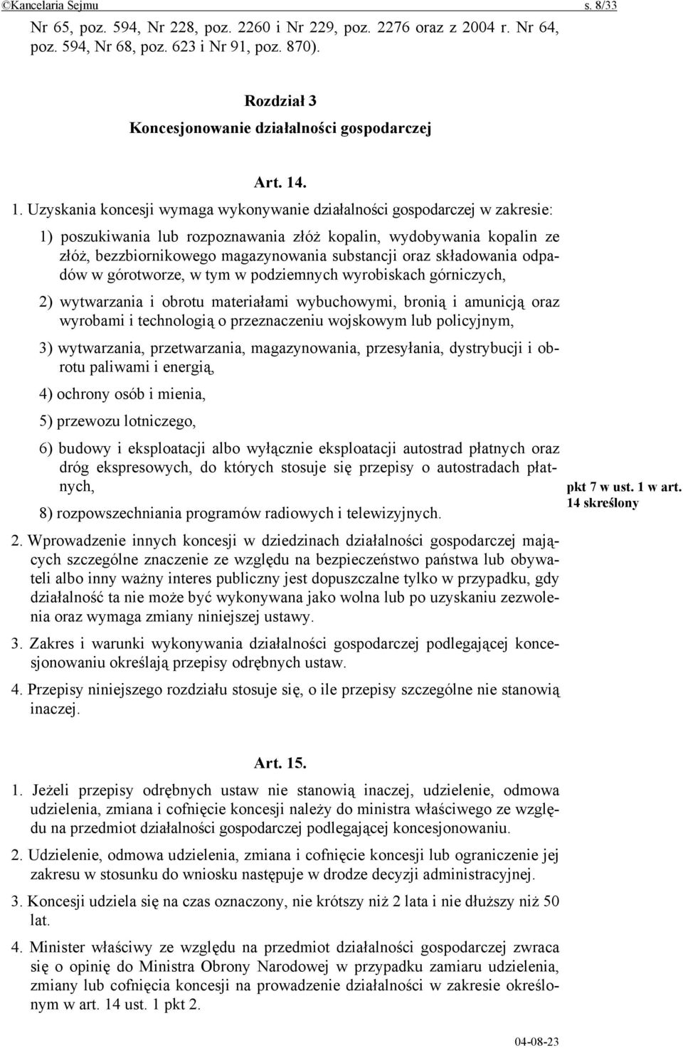 . 1. Uzyskania koncesji wymaga wykonywanie działalności gospodarczej w zakresie: 1) poszukiwania lub rozpoznawania złóż kopalin, wydobywania kopalin ze złóż, bezzbiornikowego magazynowania substancji