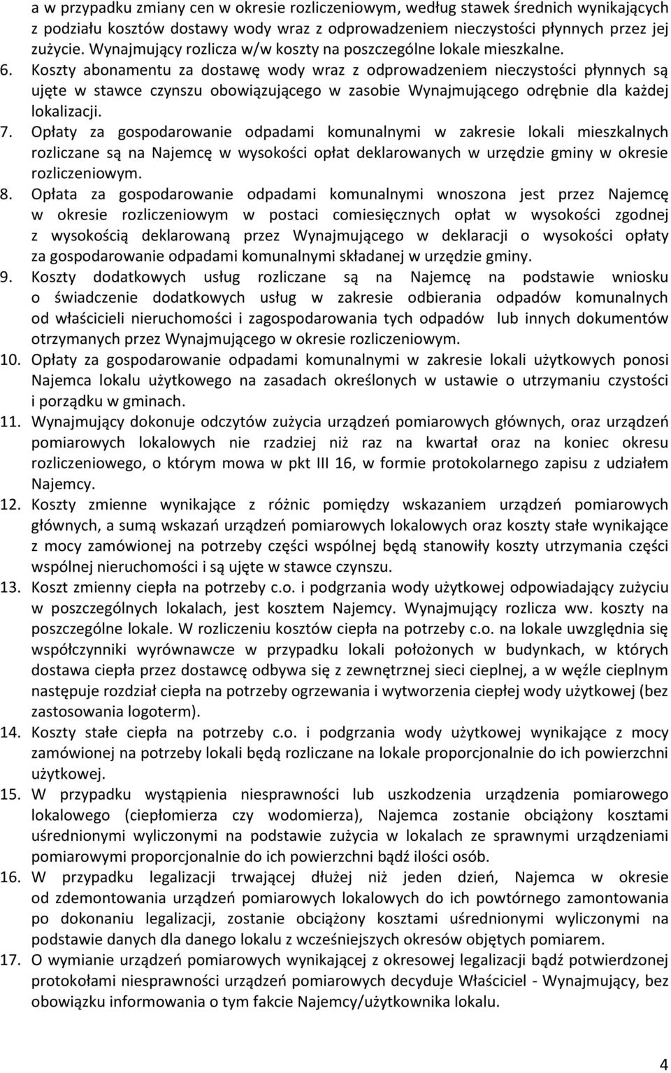 Koszty abonamentu za dostawę wody wraz z odprowadzeniem nieczystości płynnych są ujęte w stawce czynszu obowiązującego w zasobie Wynajmującego odrębnie dla każdej lokalizacji. 7.