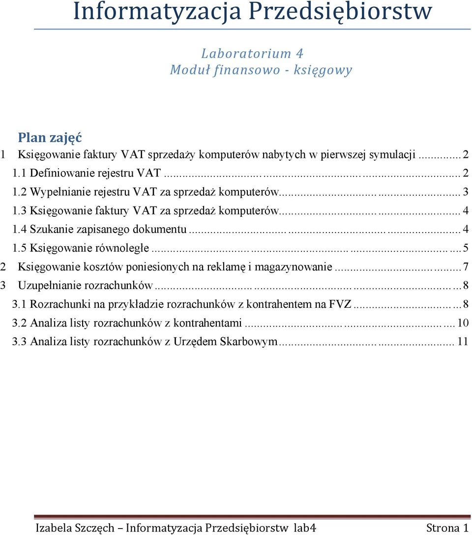 .. 4 1.5 Księ gowanie równoległe... 5 2 Księ gowanie kosztów poniesionych na reklamę i magazynowanie... 7 3 Uzupełnianie rozrachunków... 8 3.