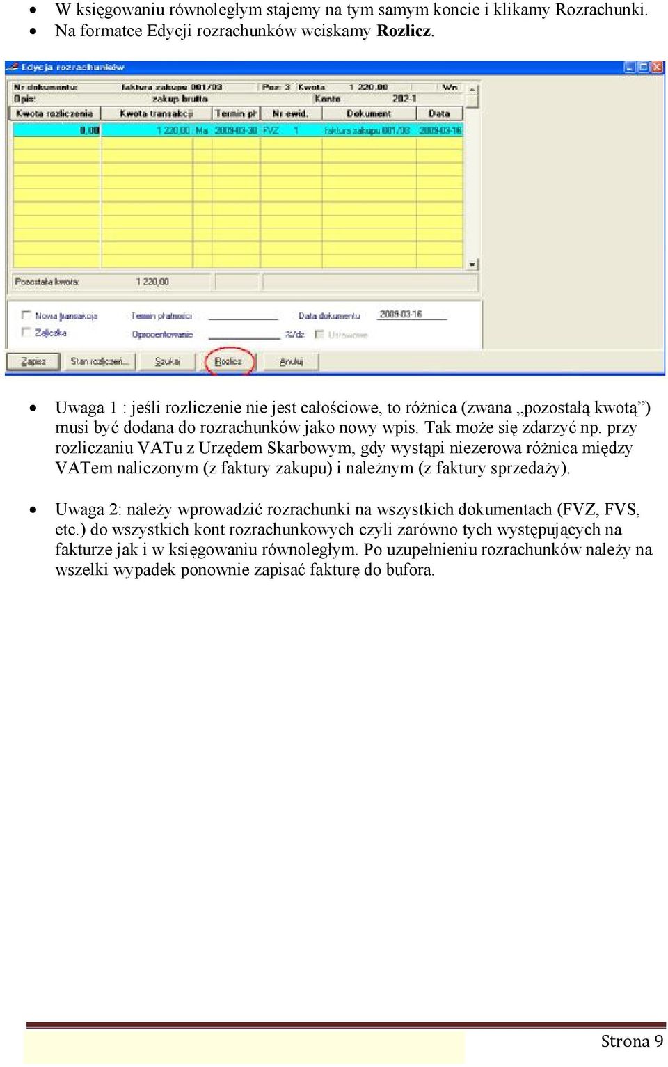 przy rozliczaniu VATu z Urzę dem Skarbowym, gdy wystąpi niezerowa różnica mię dzy VATem naliczonym (z faktury zakupu) i należnym (z faktury sprzedaży).