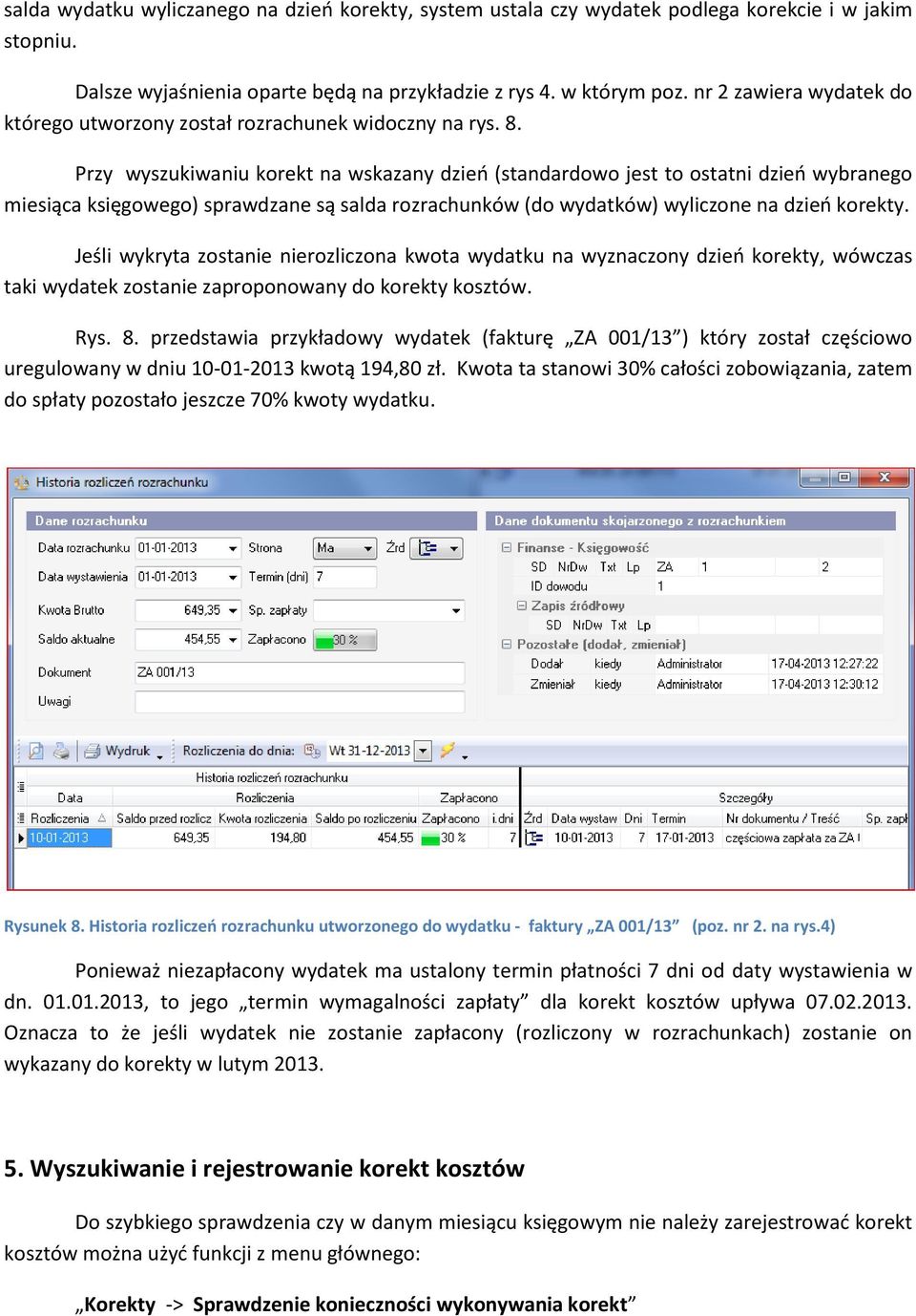 Przy wyszukiwaniu korekt na wskazany dzień (standardowo jest to ostatni dzień wybranego miesiąca księgowego) sprawdzane są salda rozrachunków (do wydatków) wyliczone na dzień korekty.