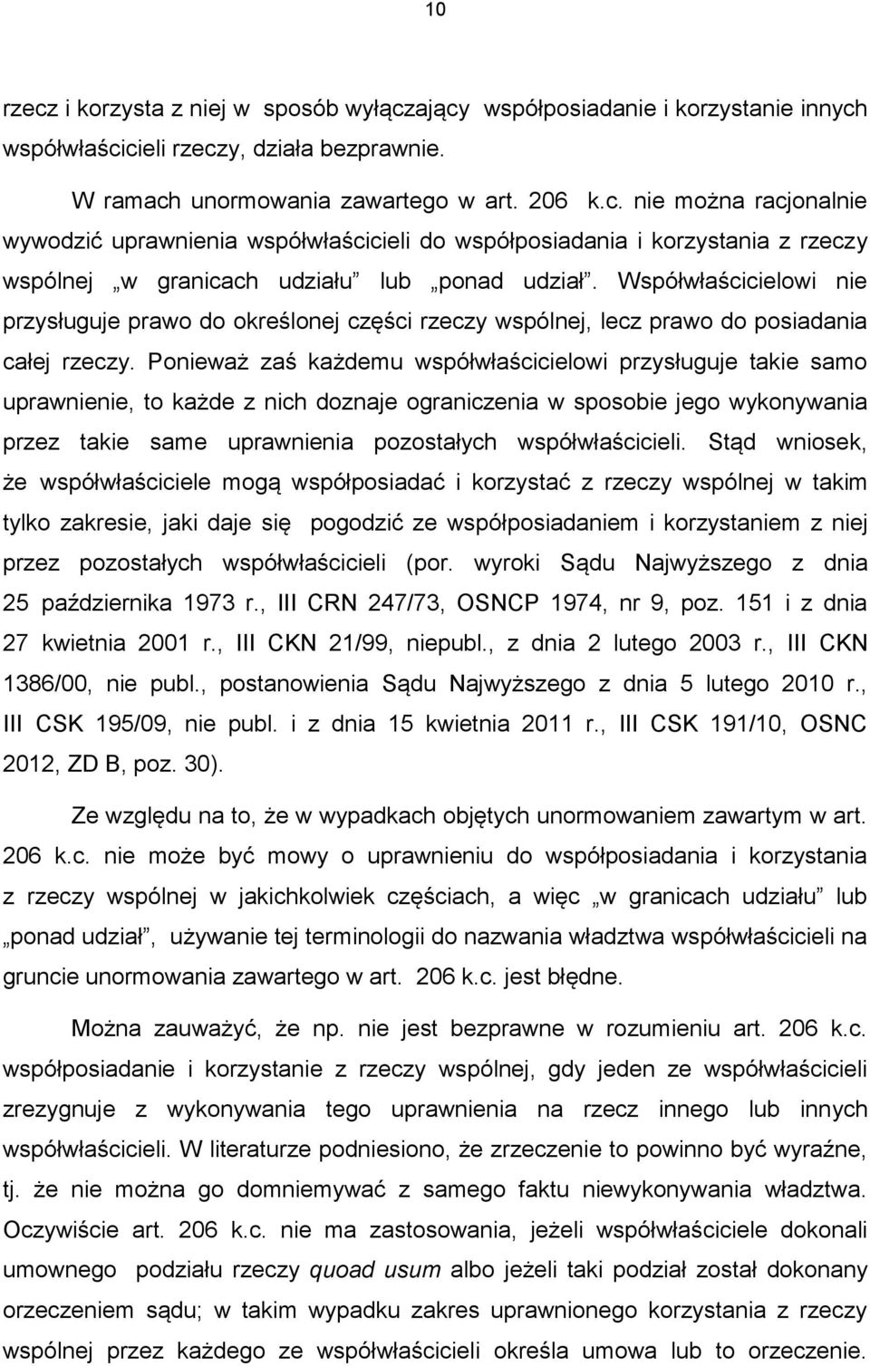 Ponieważ zaś każdemu współwłaścicielowi przysługuje takie samo uprawnienie, to każde z nich doznaje ograniczenia w sposobie jego wykonywania przez takie same uprawnienia pozostałych współwłaścicieli.