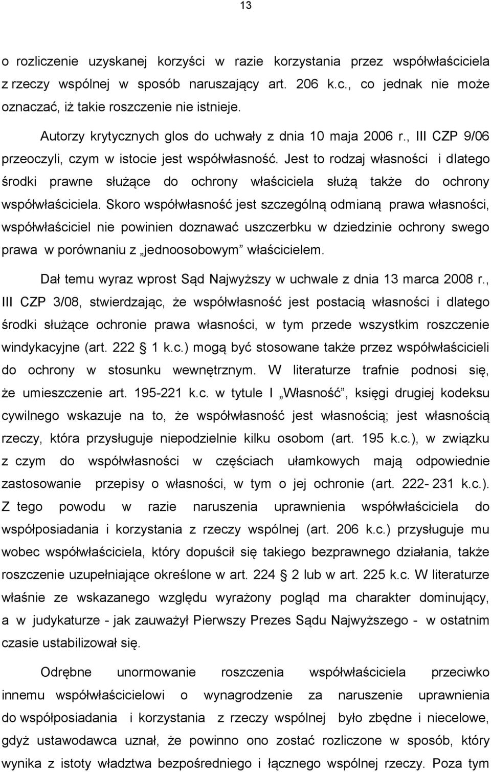 Jest to rodzaj własności i dlatego środki prawne służące do ochrony właściciela służą także do ochrony współwłaściciela.