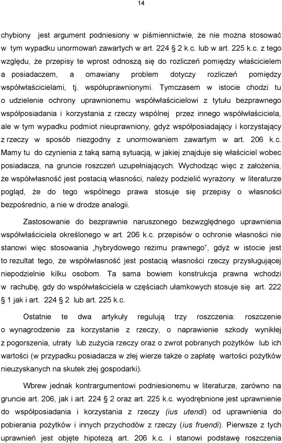 Tymczasem w istocie chodzi tu o udzielenie ochrony uprawnionemu współwłaścicielowi z tytułu bezprawnego współposiadania i korzystania z rzeczy wspólnej przez innego współwłaściciela, ale w tym