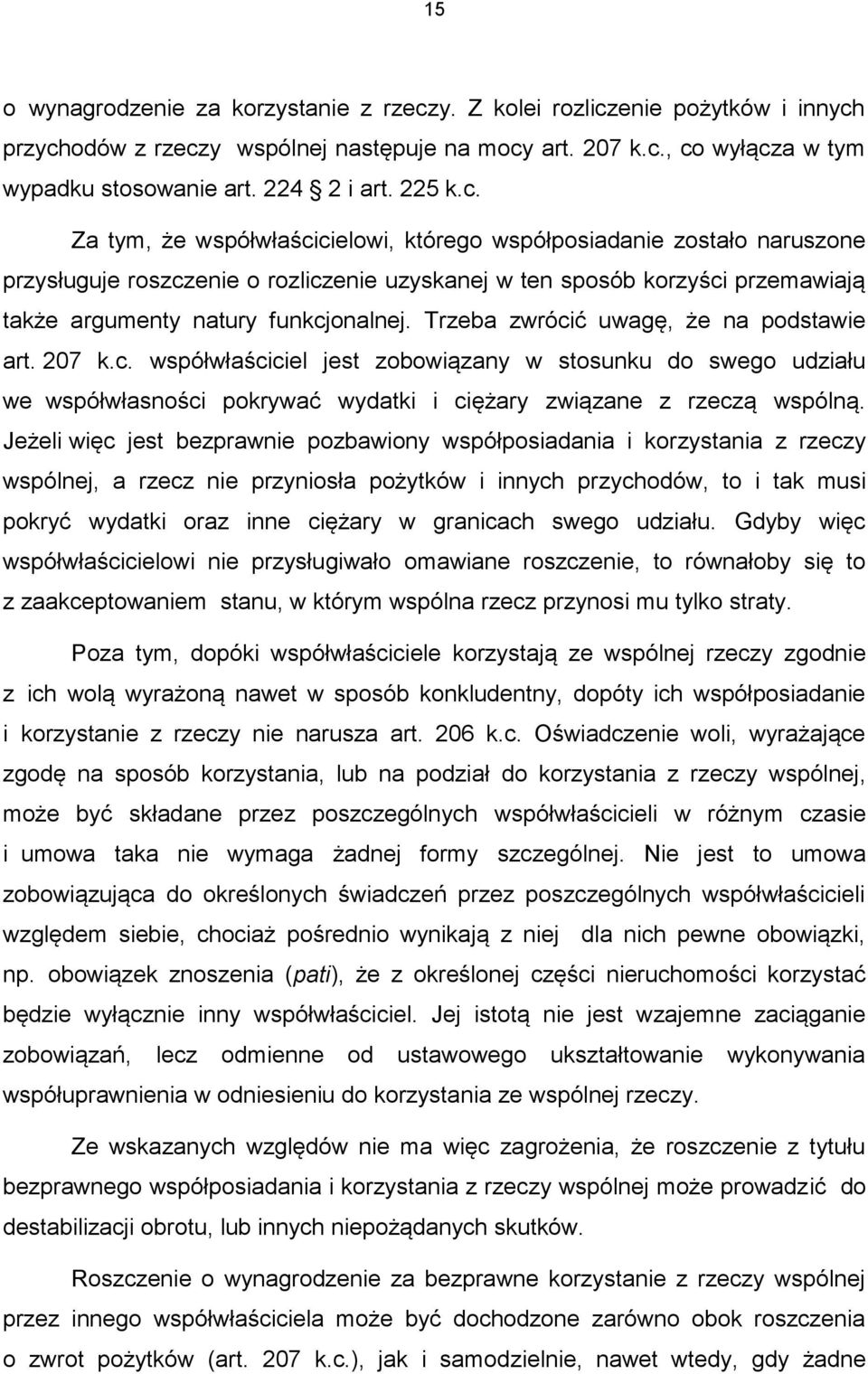 Trzeba zwrócić uwagę, że na podstawie art. 207 k.c. współwłaściciel jest zobowiązany w stosunku do swego udziału we współwłasności pokrywać wydatki i ciężary związane z rzeczą wspólną.