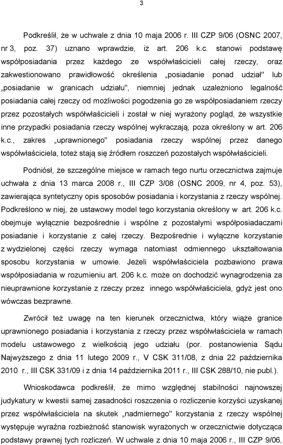 stanowi podstawę współposiadania przez każdego ze współwłaścicieli całej rzeczy, oraz zakwestionowano prawidłowość określenia posiadanie ponad udział" lub posiadanie w granicach udziału", niemniej