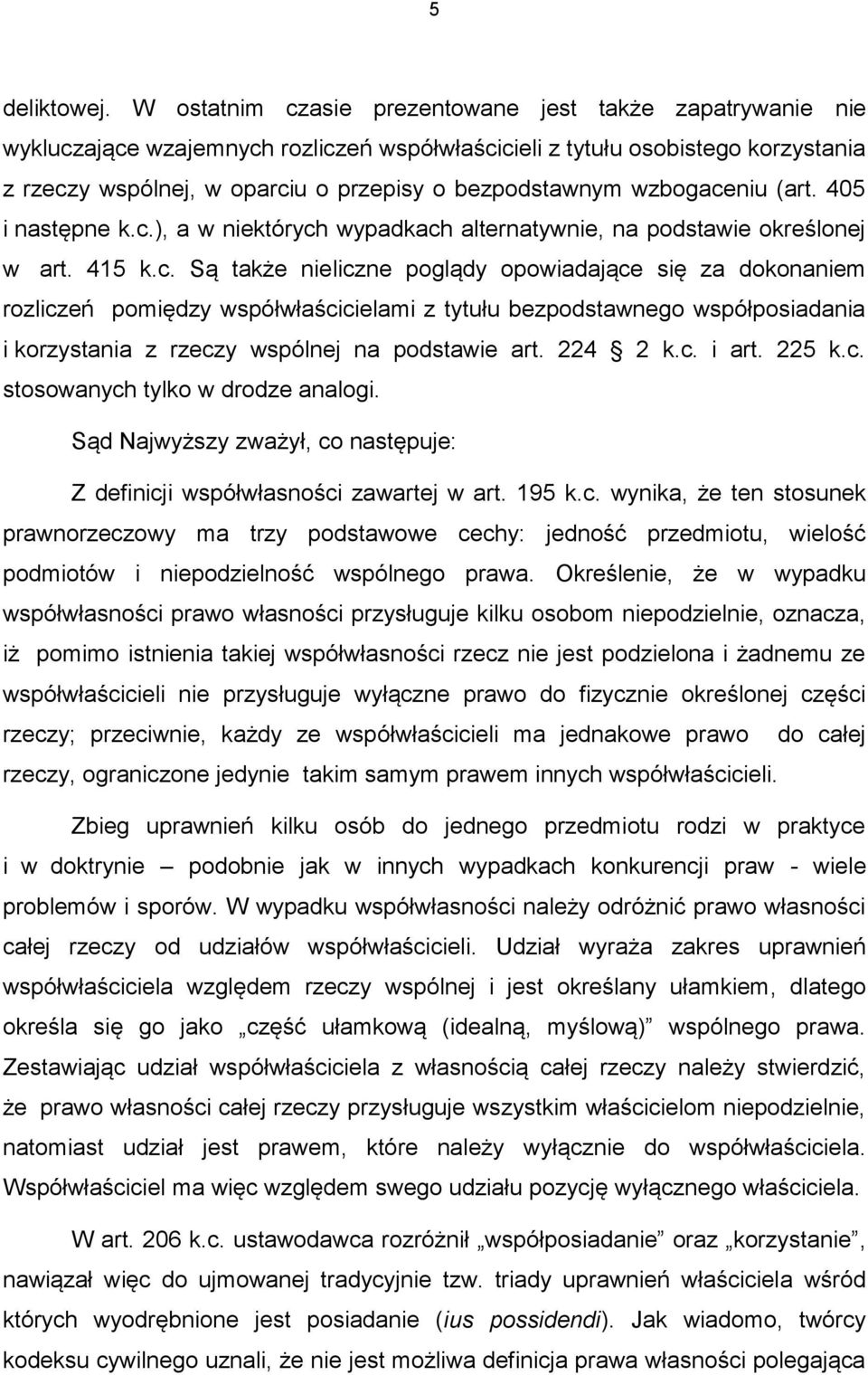 wzbogaceniu (art. 405 i następne k.c.), a w niektórych wypadkach alternatywnie, na podstawie określonej w art. 415 k.c. Są także nieliczne poglądy opowiadające się za dokonaniem rozliczeń pomiędzy współwłaścicielami z tytułu bezpodstawnego współposiadania i korzystania z rzeczy wspólnej na podstawie art.