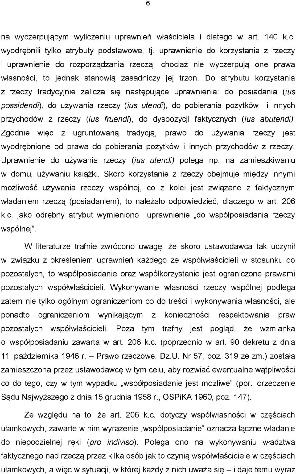 Do atrybutu korzystania z rzeczy tradycyjnie zalicza się następujące uprawnienia: do posiadania (ius possidendi), do używania rzeczy (ius utendi), do pobierania pożytków i innych przychodów z rzeczy