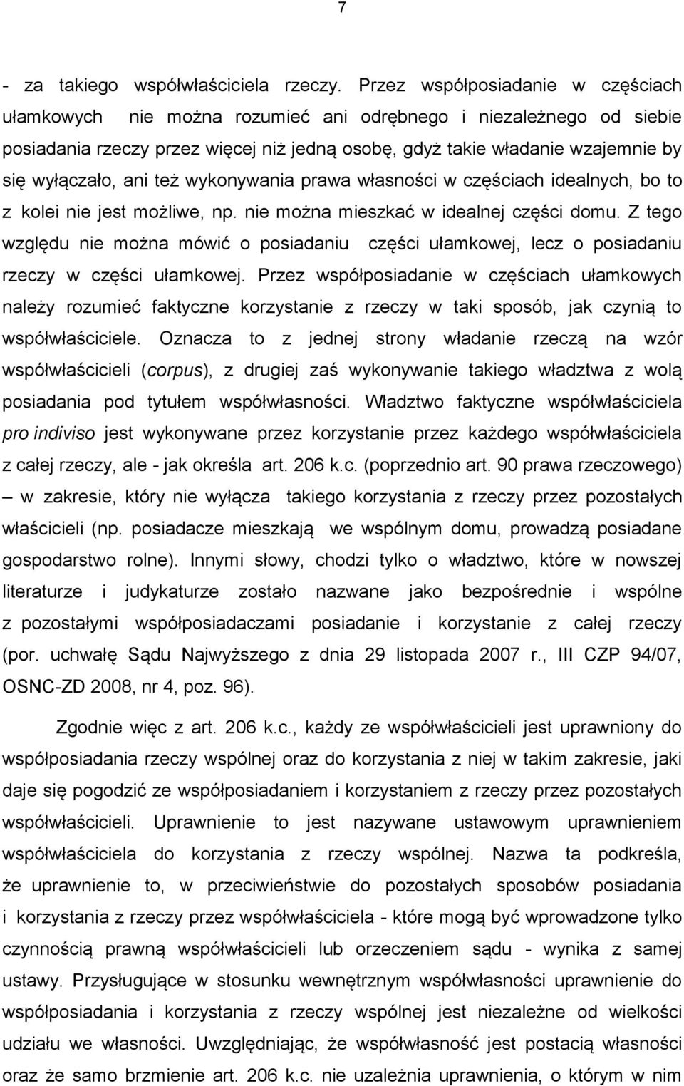 ani też wykonywania prawa własności w częściach idealnych, bo to z kolei nie jest możliwe, np. nie można mieszkać w idealnej części domu.