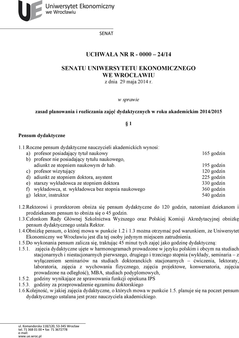 /2015 Pensum dydaktyczne 1.1.Roczne pensum dydaktyczne nauczycieli akademickich wynosi: a) profesor posiadający tytuł naukowy 165 godzin b) profesor nie posiadający tytułu naukowego, adiunkt ze stopniem naukowym dr hab.