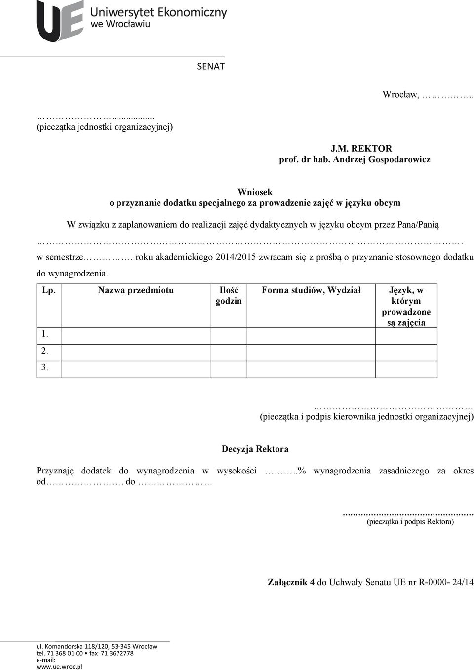 Pana/Panią. w semestrze. roku akademickiego 2014/2015 zwracam się z prośbą o przyznanie stosownego dodatku do wynagrodzenia. Lp. Nazwa przedmiotu Ilość godzin 1. 2. 3.