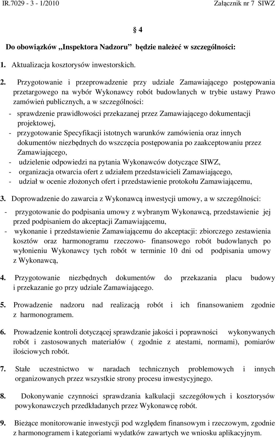 prawidłowości przekazanej przez Zamawiającego dokumentacji projektowej, - przygotowanie Specyfikacji istotnych warunków zamówienia oraz innych dokumentów niezbędnych do wszczęcia postępowania po