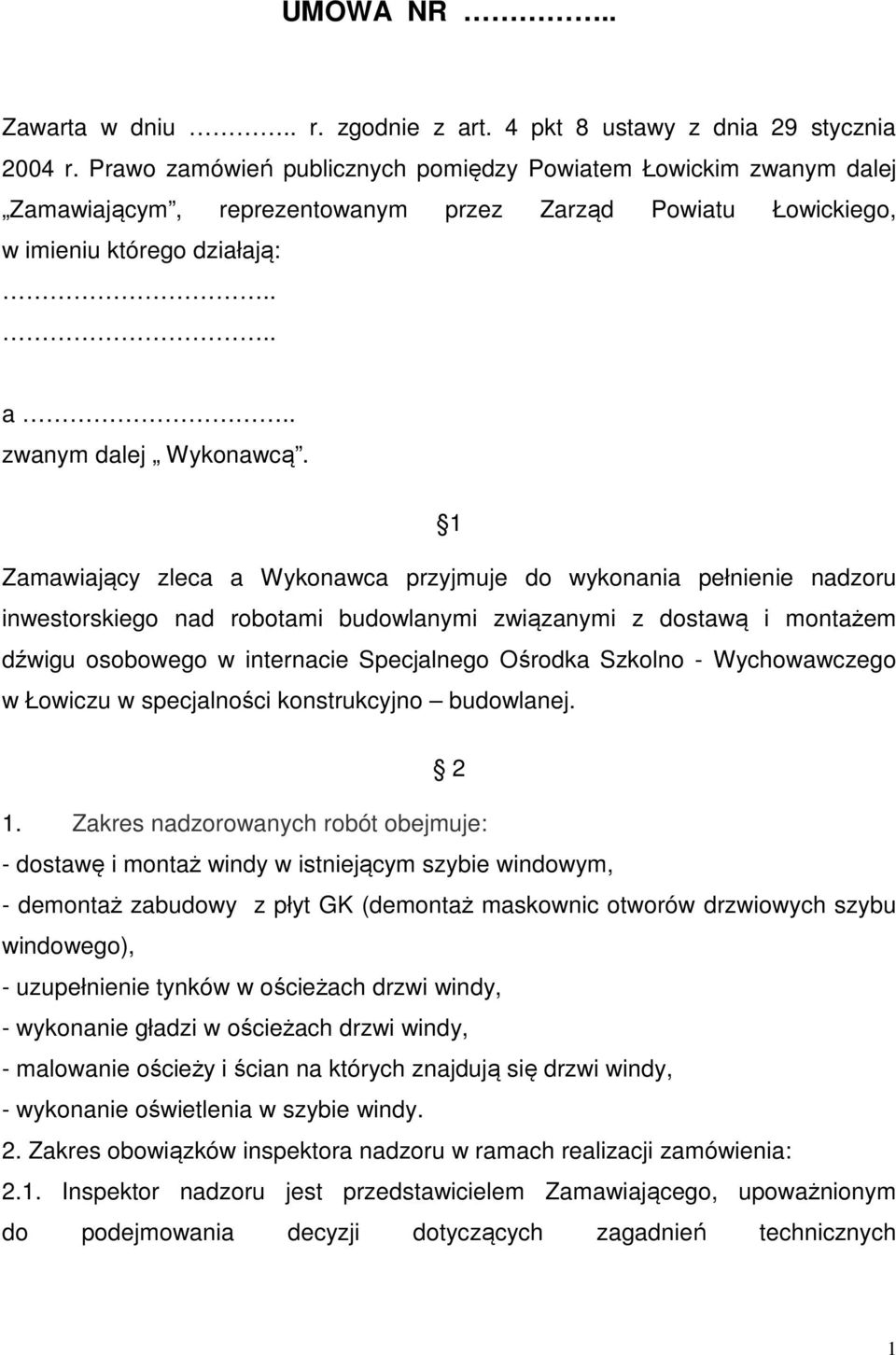 1 Zamawiający zleca a Wykonawca przyjmuje do wykonania pełnienie nadzoru inwestorskiego nad robotami budowlanymi związanymi z dostawą i montażem dźwigu osobowego w internacie Specjalnego Ośrodka