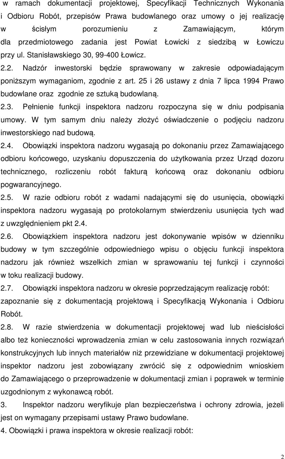 2. Nadzór inwestorski będzie sprawowany w zakresie odpowiadającym poniższym wymaganiom, zgodnie z art. 25 i 26 ustawy z dnia 7 lipca 1994 Prawo budowlane oraz zgodnie ze sztuką budowlaną. 2.3.