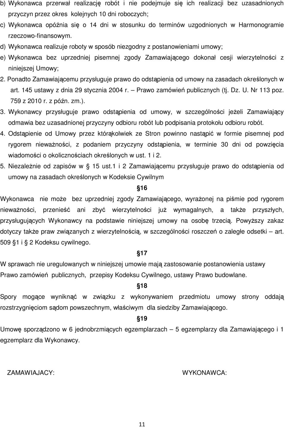 d) Wykonawca realizuje roboty w sposób niezgodny z postanowieniami umowy; e) Wykonawca bez uprzedniej pisemnej zgody Zamawiającego dokonał cesji wierzytelności z niniejszej Umowy; 2.