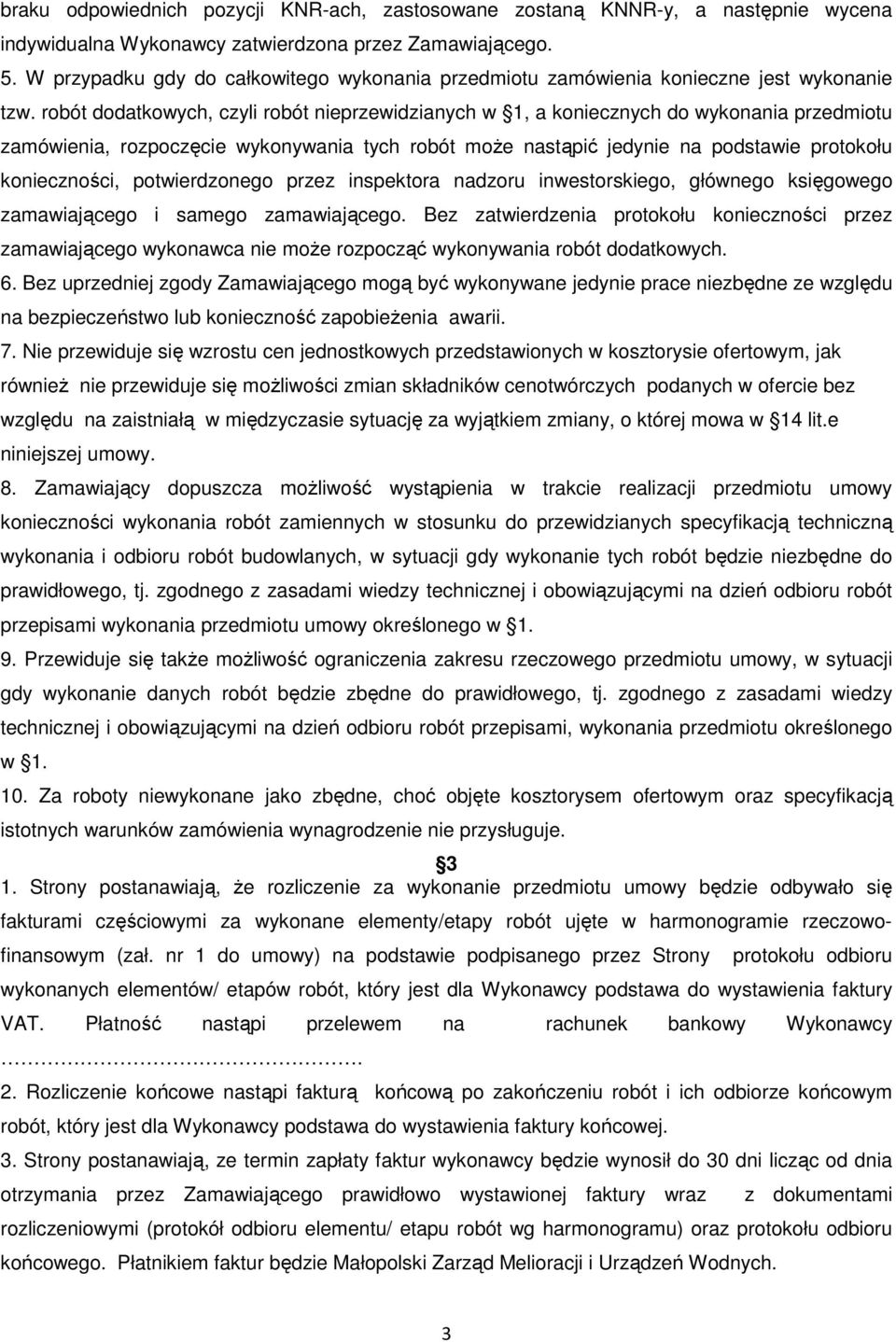 robót dodatkowych, czyli robót nieprzewidzianych w 1, a koniecznych do wykonania przedmiotu zamówienia, rozpoczęcie wykonywania tych robót moŝe nastąpić jedynie na podstawie protokołu konieczności,