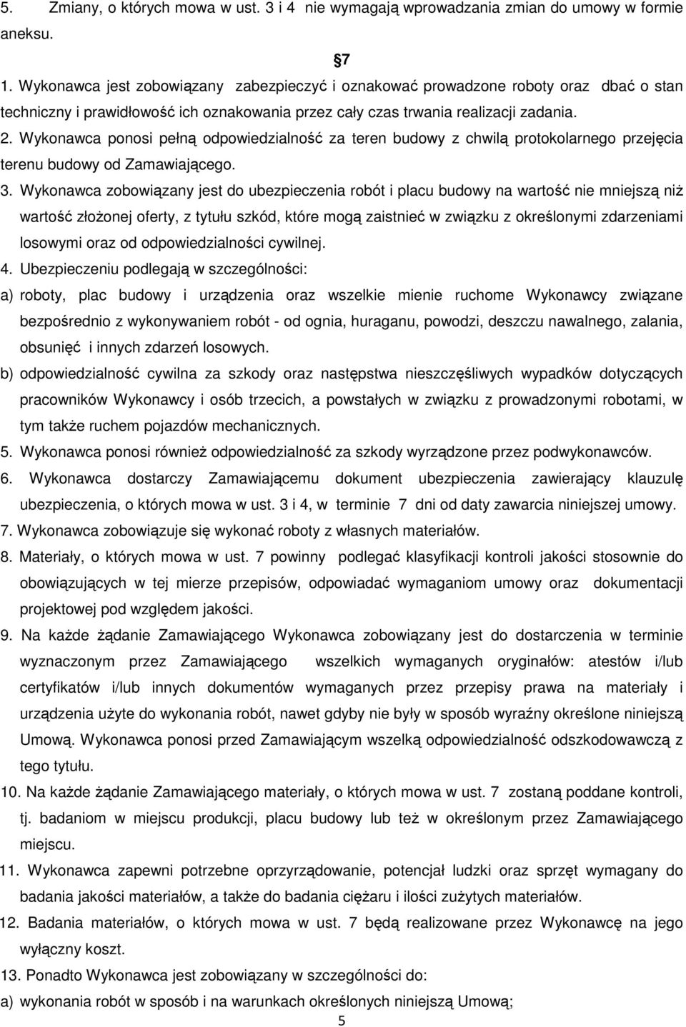 Wykonawca ponosi pełną odpowiedzialność za teren budowy z chwilą protokolarnego przejęcia terenu budowy od Zamawiającego. 3.