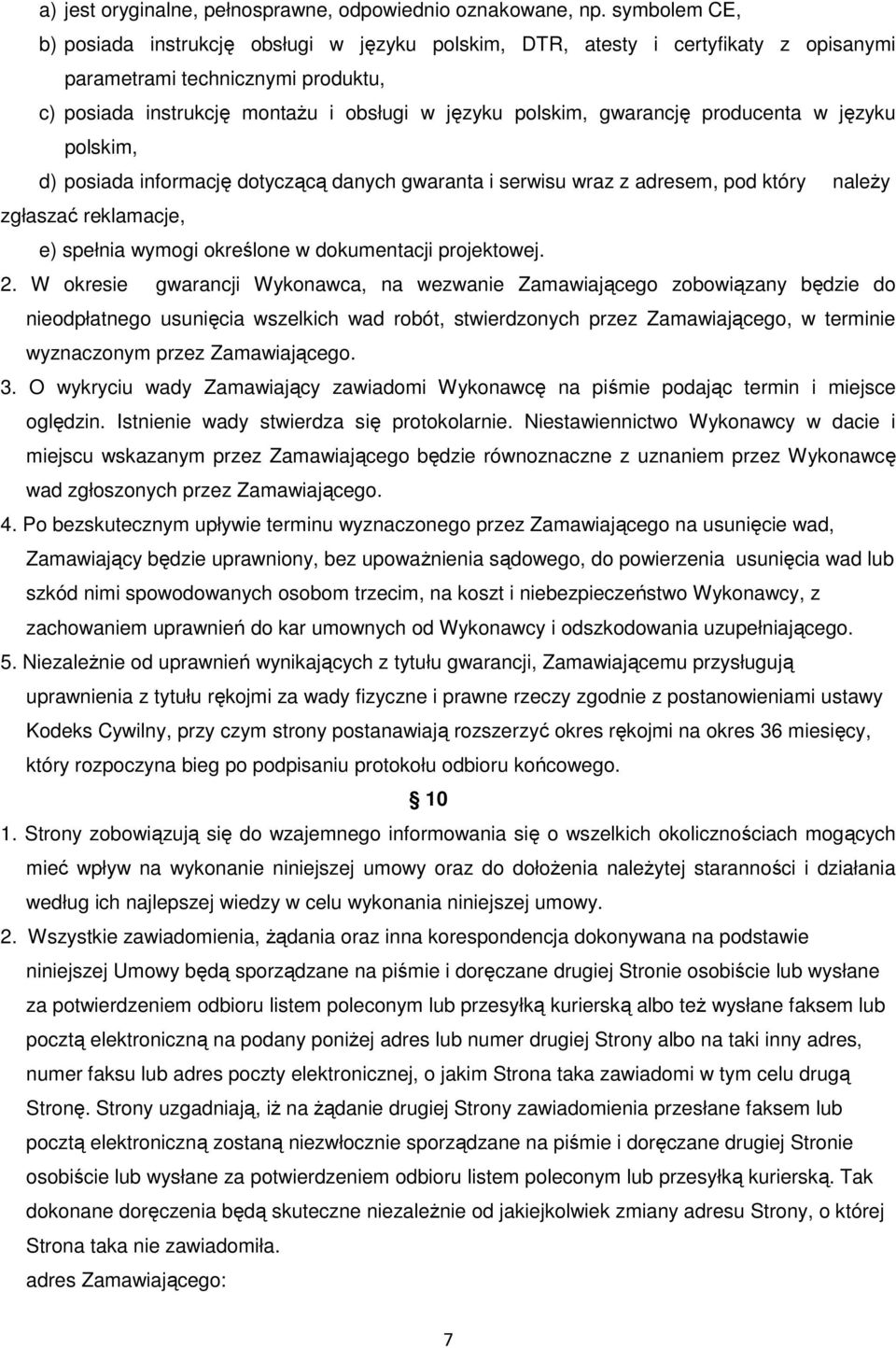 gwarancję producenta w języku polskim, d) posiada informację dotyczącą danych gwaranta i serwisu wraz z adresem, pod który naleŝy zgłaszać reklamacje, e) spełnia wymogi określone w dokumentacji