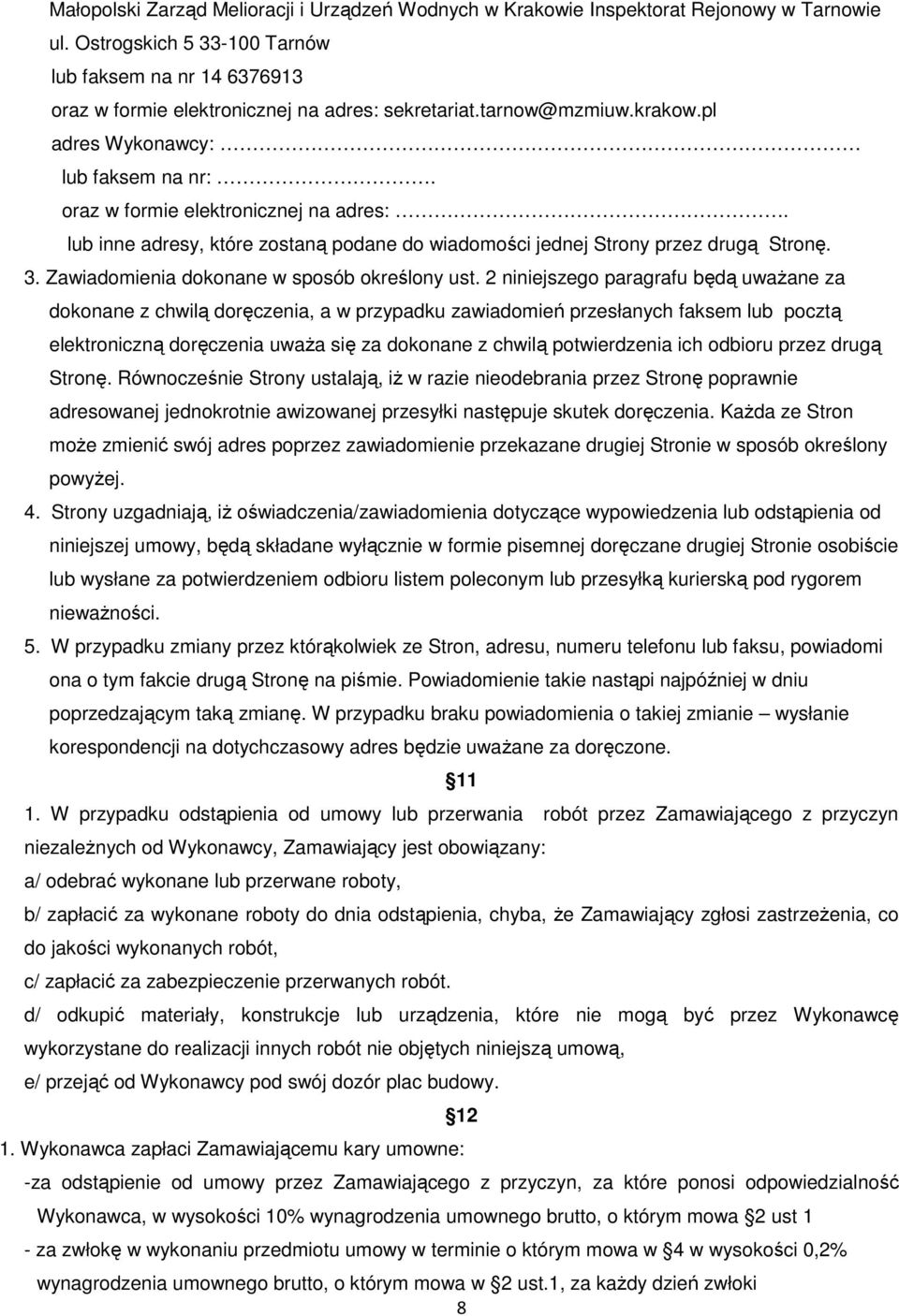 oraz w formie elektronicznej na adres:. lub inne adresy, które zostaną podane do wiadomości jednej Strony przez drugą Stronę. 3. Zawiadomienia dokonane w sposób określony ust.